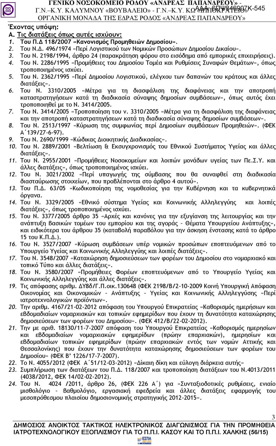 6. Του Ν. 3310/2005 «Μέτρα για τη διασφάλιση της διαφάνειας και την αποτροπή καταστρατηγήσεων κατά τη διαδικασία σύναψης δημοσίων συμβάσεων», όπως αυτός έχει τροποποιηθεί με το Ν. 3414/2005. 7. Του Ν. 3414/2005 «Τροποποίηση του ν.