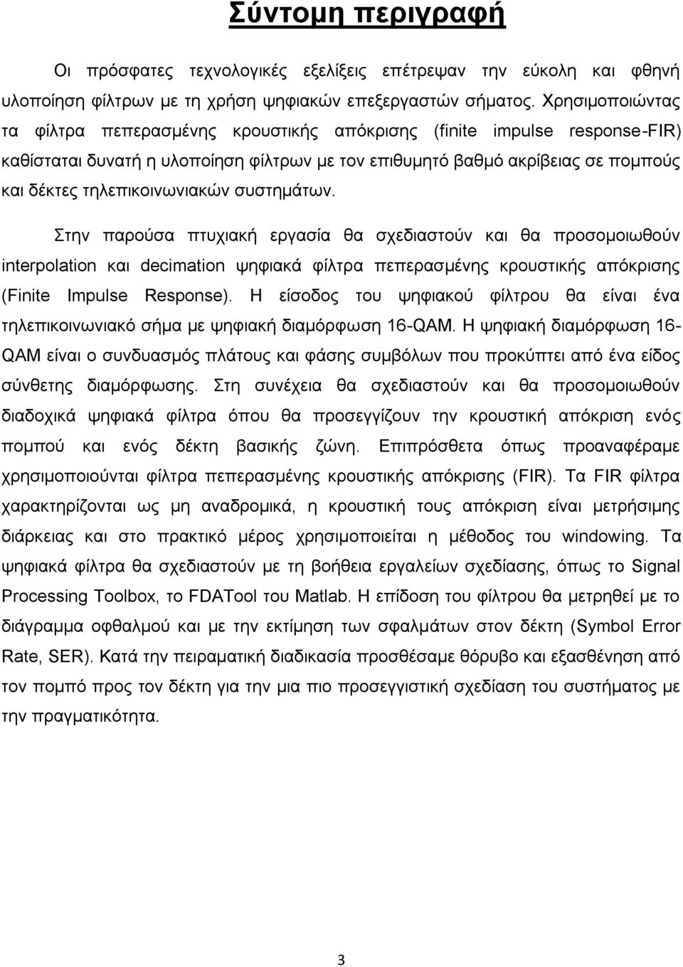 τηλεπικοινωνιακών συστημάτων. Στην παρούσα πτυχιακή εργασία θα σχεδιαστούν και θα προσομοιωθούν interpolation και decimation ψηφιακά φίλτρα πεπερασμένης κρουστικής απόκρισης (Finite Impulse Response).