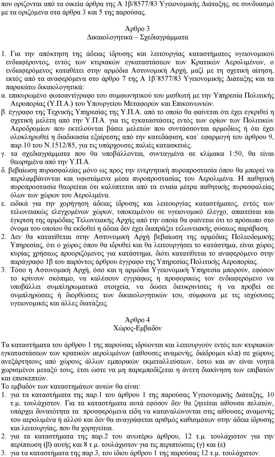 Αστυνοµική Αρχή, µαζί µε τη σχετική αίτηση, εκτός από τα αναφερόµενα στο άρθρο 7 της Α 1β 8577/83 Υγειονοµικής ιάταξης και τα παρακάτω δικαιολογητικά: α.