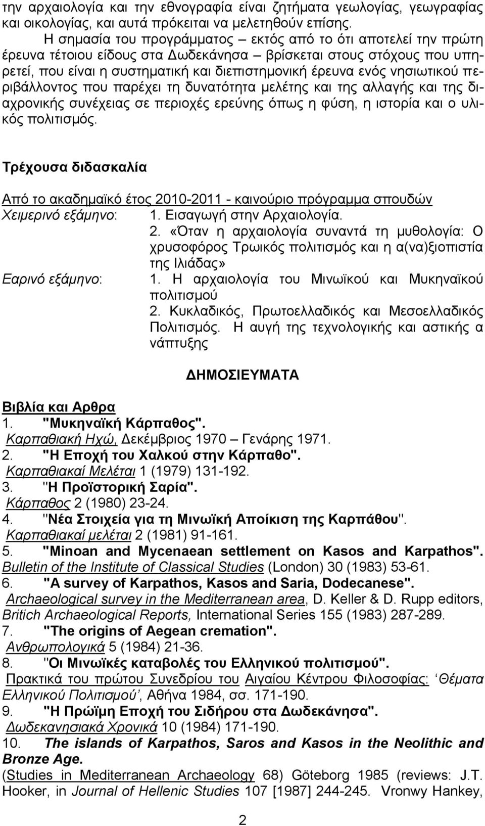 νησιωτικού περιβάλλοντος που παρέχει τη δυνατότητα μελέτης και της αλλαγής και της διαχρονικής συνέχειας σε περιοχές ερεύνης όπως η φύση, η ιστορία και ο υλικός πολιτισμός.