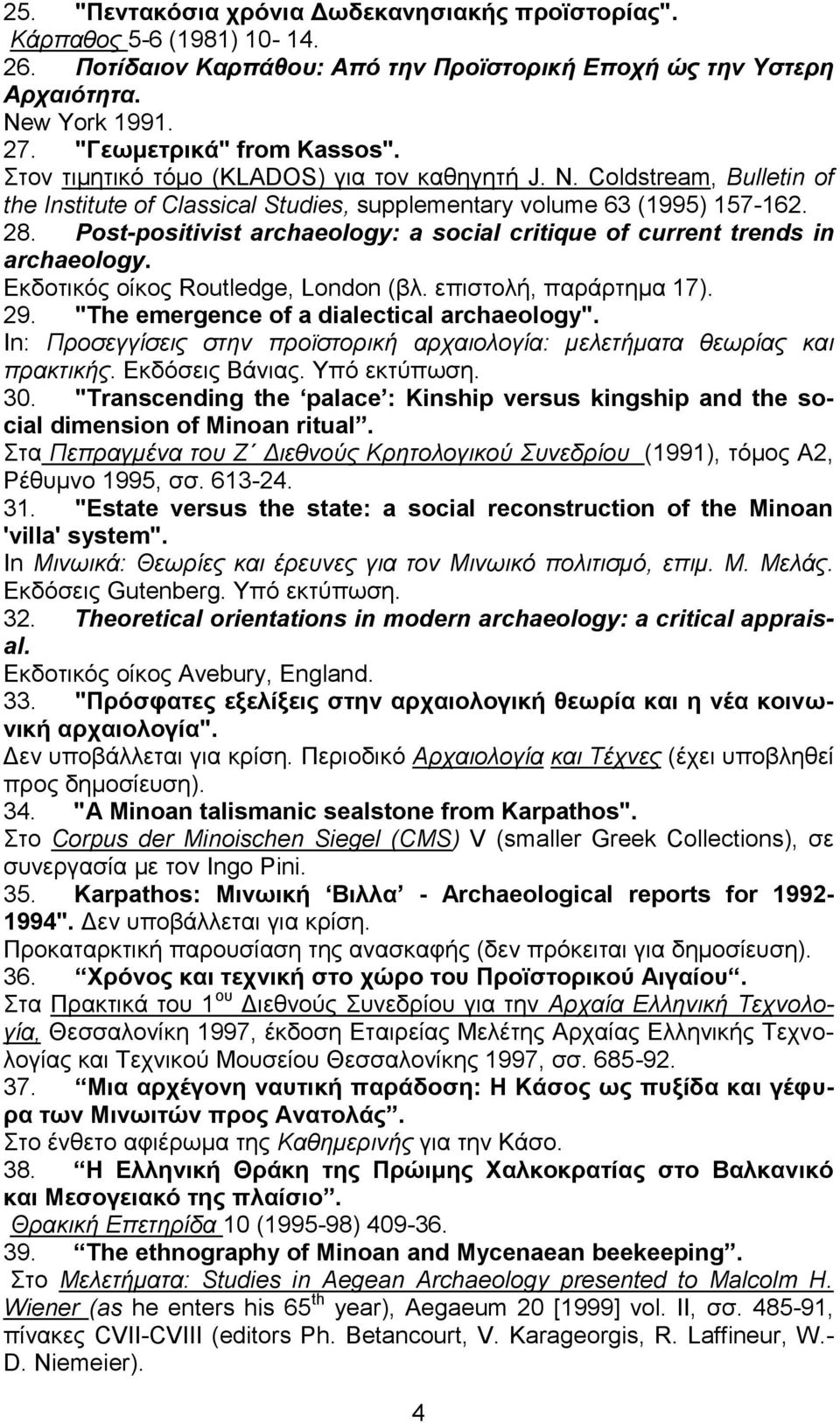 Post-positivist archaeology: a social critique of current trends in archaeology. Εκδοτικός οίκος Routledge, Londοn (βλ. επιστολή, παράρτημα 17). 29. "The emergence of a dialectical archaeology".