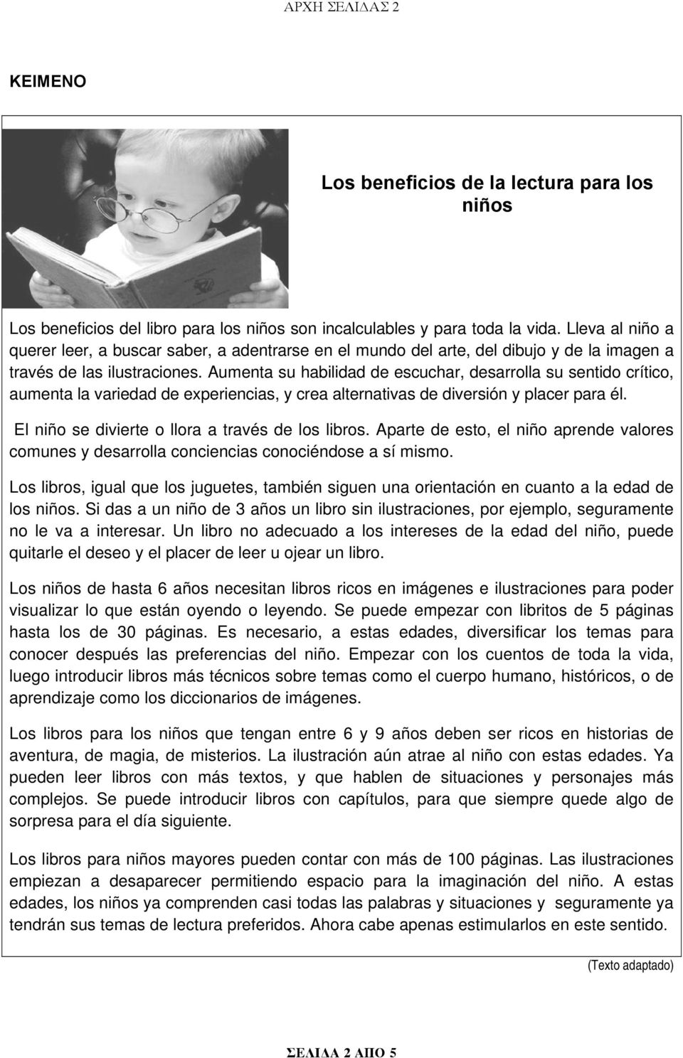 Aumenta su habilidad de escuchar, desarrolla su sentido crítico, aumenta la variedad de experiencias, y crea alternativas de diversión y placer para él.