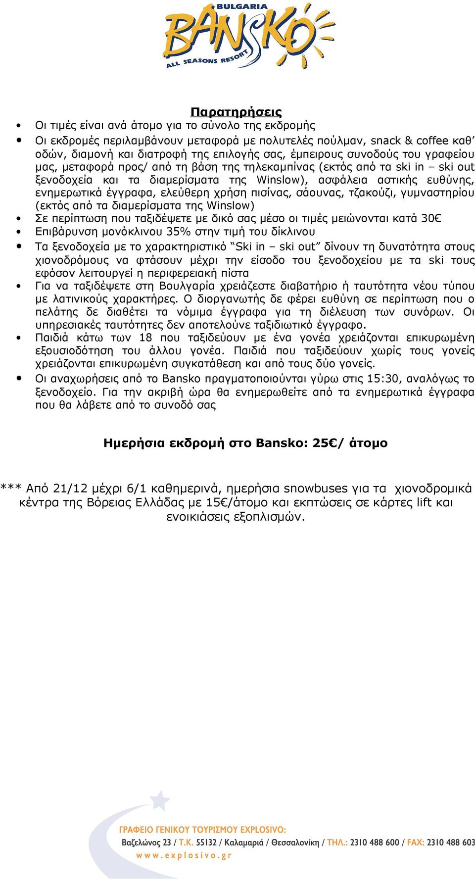 ελεύθερη χρήση πισίνας, σάουνας, τζακούζι, γυμναστηρίου (εκτός από τα διαμερίσματα της Winslow) περίπτωση που ταξιδέψετε με δικό σας μέσο οι τιμές μειώνονται κατά 30 Επιβάρυνση μονόκλινου 35% στην