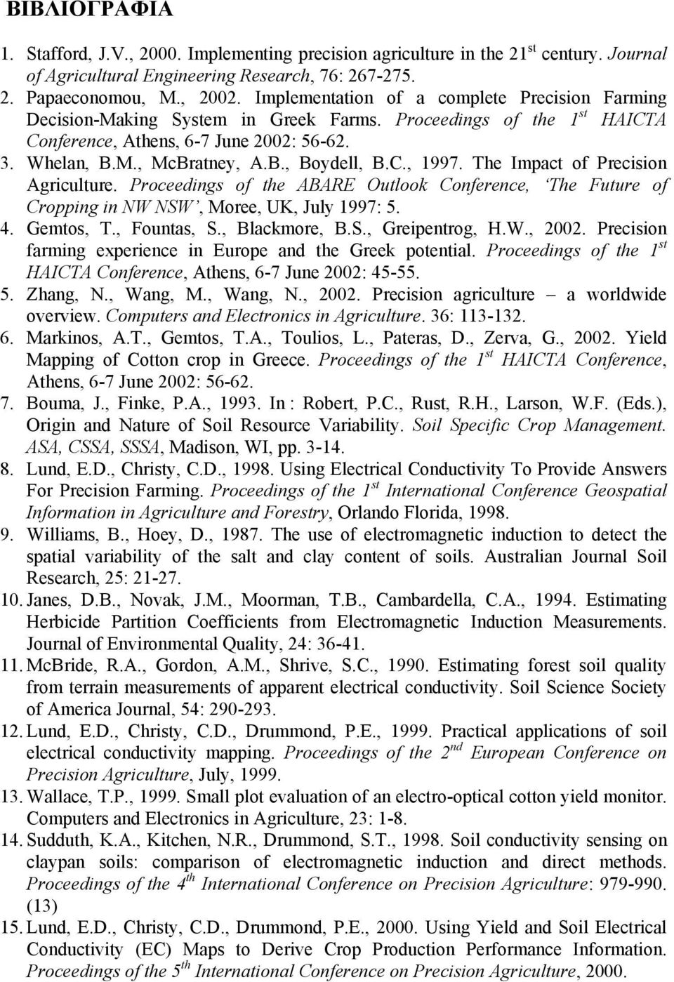 C., 1997. The Impact of Precision Agriculture. Proceedings of the ABARE Outlook Conference, The Future of Cropping in NW NSW, Moree, UK, July 1997: 5. 4. Gemtos, T., Fountas, S., Blackmore, B.S., Greipentrog, H.
