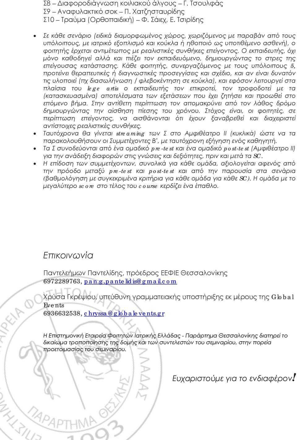 ρεαλιστικές συνθήκες επείγοντος. Ο εκπαιδευτής, όχι μόνο καθοδηγεί αλλά και πιέζει τον εκπαιδευόμενο, δημιουργώντας το στρες της επείγουσας κατάστασης.