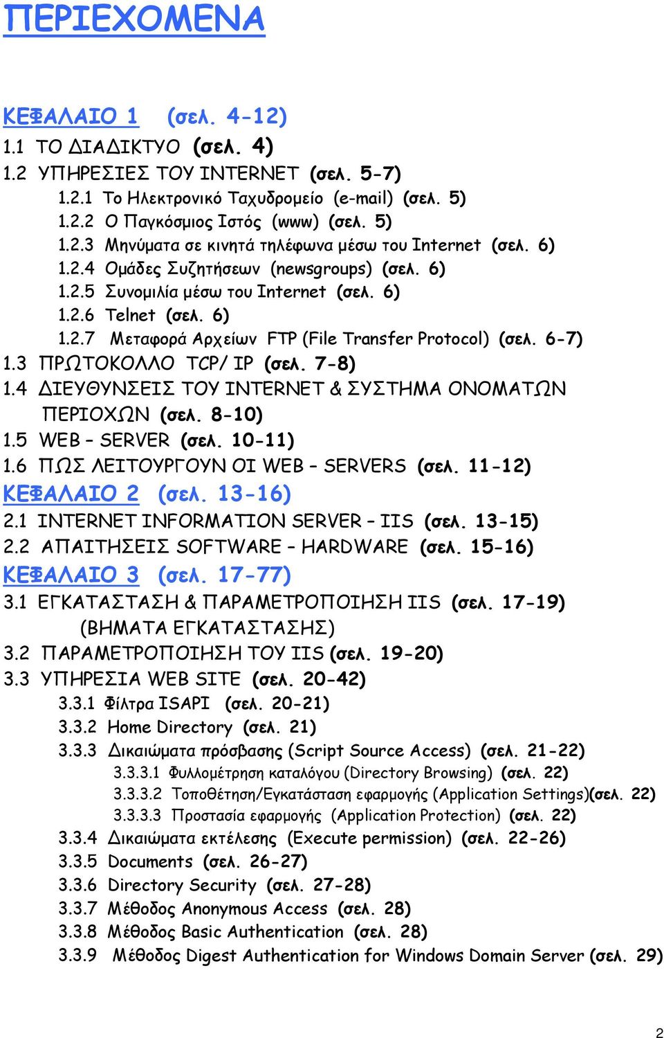 3 ΠΡΩΤΟΚΟΛΛΟ TCP/ IP (σελ. 7-8) 1.4 ΔΙΕΥΘΥΝΣΕΙΣ ΤΟΥ INTERNET & ΣΥΣΤΗΜΑ ΟΝΟΜΑΤΩΝ ΠΕΡΙΟΧΩΝ (σελ. 8-10) 1.5 WEB SERVER (σελ. 10-11) 1.6 ΠΩΣ ΛΕΙΤΟΥΡΓΟΥΝ ΟΙ WEB SERVERS (σελ. 11-12) ΚΕΦΑΛΑΙΟ 2 (σελ.