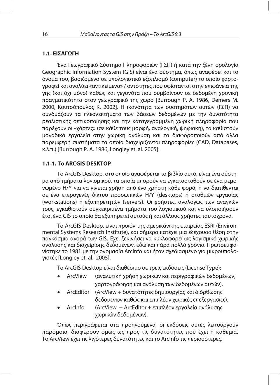 συμβαίνουν σε δεδομένη χρονική πραγματικότητα στον γεωγραφικό της χώρο [Burrough P. A. 1986, Demers M. 2000, Κουτσόπουλος Κ. 2002].