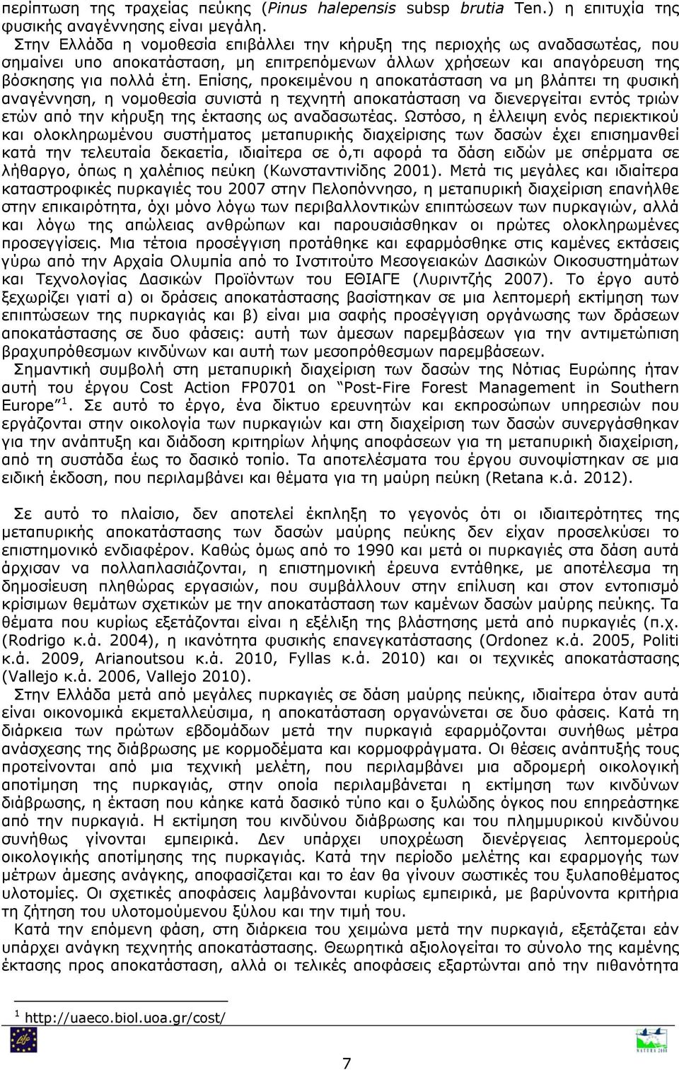 Επίσης, προκειμένου η αποκατάσταση να μη βλάπτει τη φυσική αναγέννηση, η νομοθεσία συνιστά η τεχνητή αποκατάσταση να διενεργείται εντός τριών ετών από την κήρυξη της έκτασης ως αναδασωτέας.