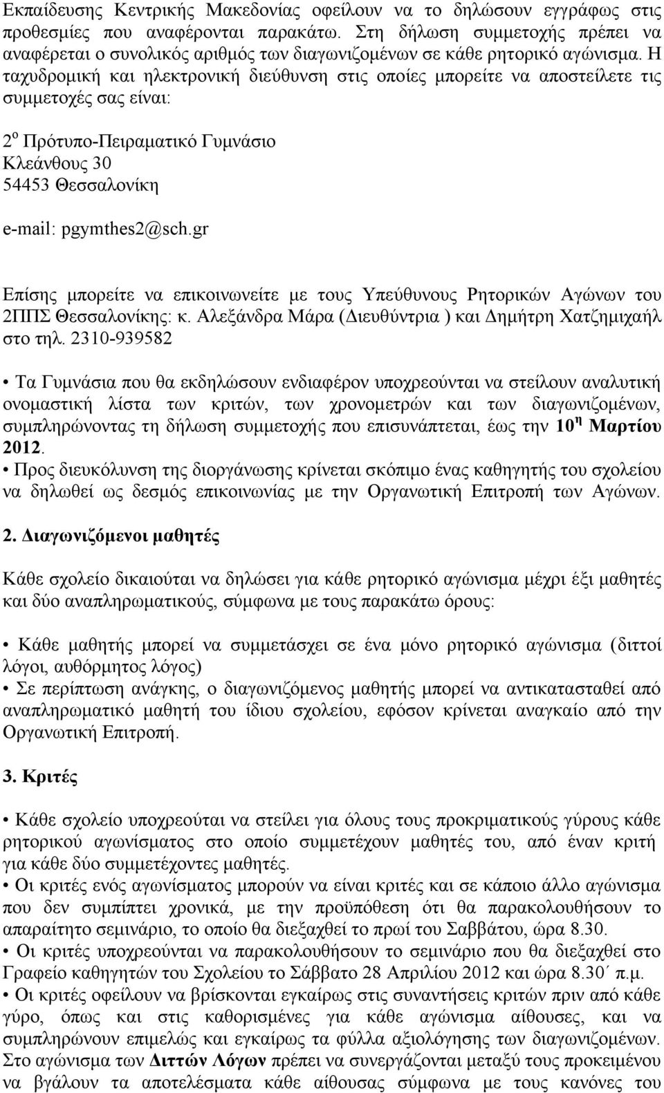 Η ταχυδρομική και ηλεκτρονική διεύθυνση στις οποίες μπορείτε να αποστείλετε τις συμμετοχές σας είναι: 2 ο Πρότυπο-Πειραματικό Γυμνάσιο Κλεάνθους 30 54453 Θεσσαλονίκη e-mail: pgymthes2@sch.