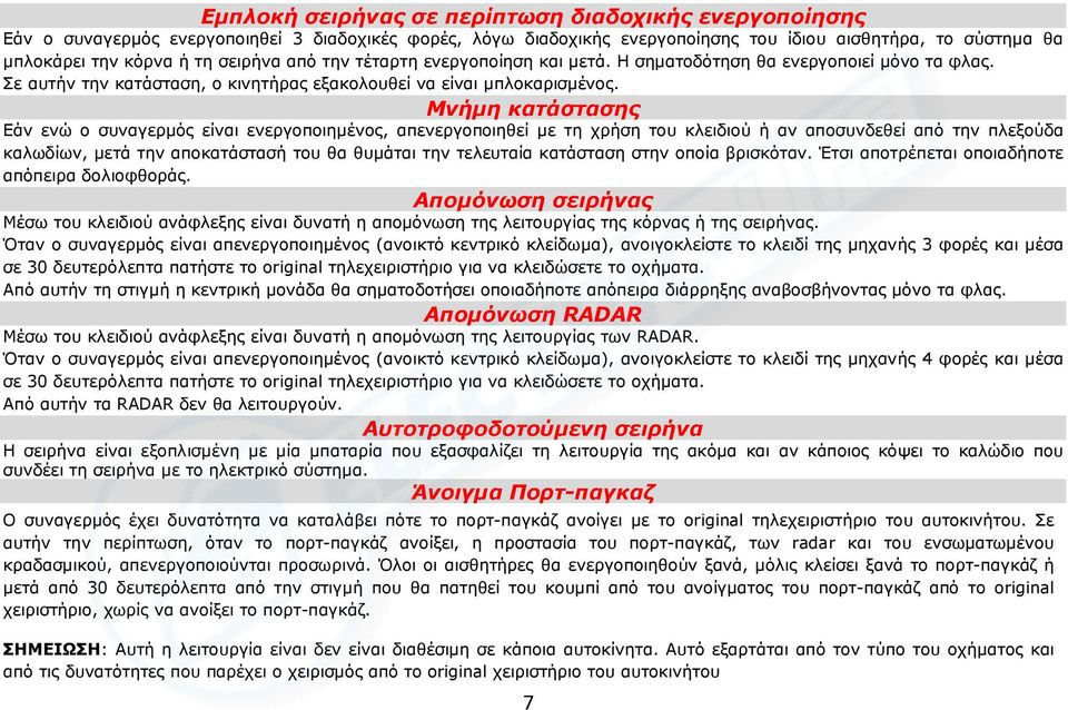 Μνήµη κατάστασης Εάν ενώ ο συναγερµός είναι ενεργοποιηµένος, απενεργοποιηθεί µε τη χρήση του κλειδιού ή αν αποσυνδεθεί από την πλεξούδα καλωδίων, µετά την αποκατάστασή του θα θυµάται την τελευταία