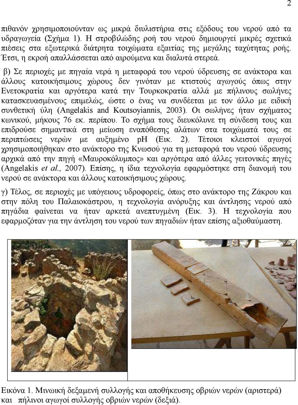 β) Σε περιοχές µε πηγαία νερά η µεταφορά του νερού ύδρευσης σε ανάκτορα και άλλους κατοικήσιµους χώρους δεν γινόταν µε κτιστούς αγωγούς όπως στην Ενετοκρατία και αργότερα κατά την Τουρκοκρατία αλλά