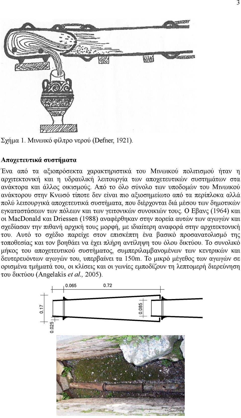 Από το όλο σύνολο των υποδοµών του Μινωικού ανάκτορου στην Κνωσό τίποτε δεν είναι πιο αξιοσηµείωτο από τα περίπλοκα αλλά πολύ λειτουργικά αποχετευτικά συστήµατα, που διέρχονται διά µέσου των