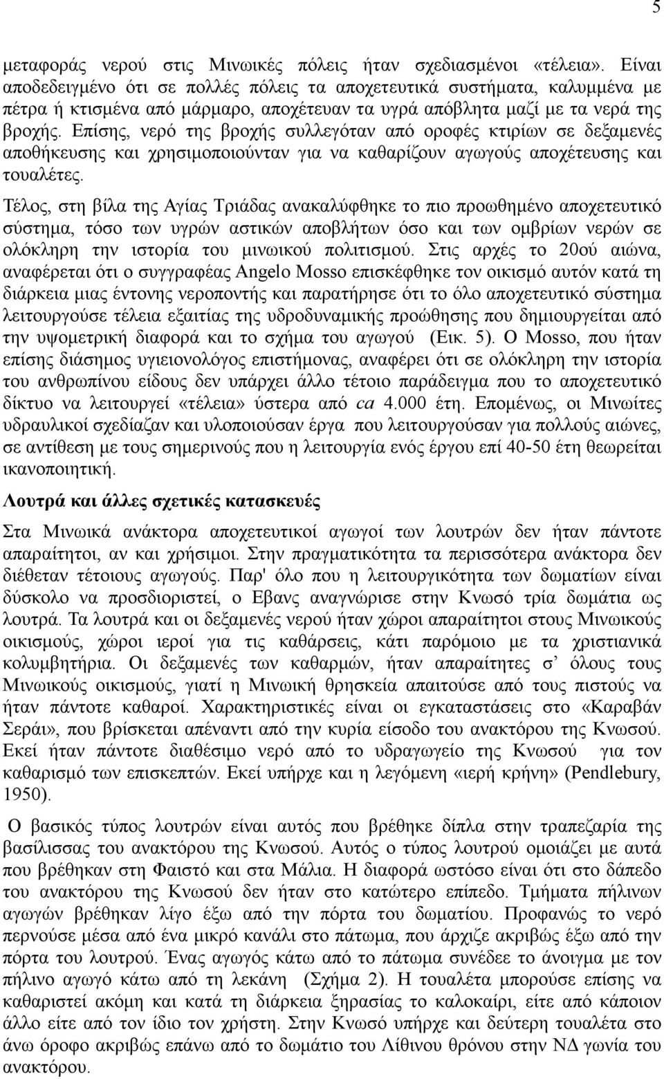 Επίσης, νερό της βροχής συλλεγόταν από οροφές κτιρίων σε δεξαµενές αποθήκευσης και χρησιµοποιούνταν για να καθαρίζουν αγωγούς αποχέτευσης και τουαλέτες.
