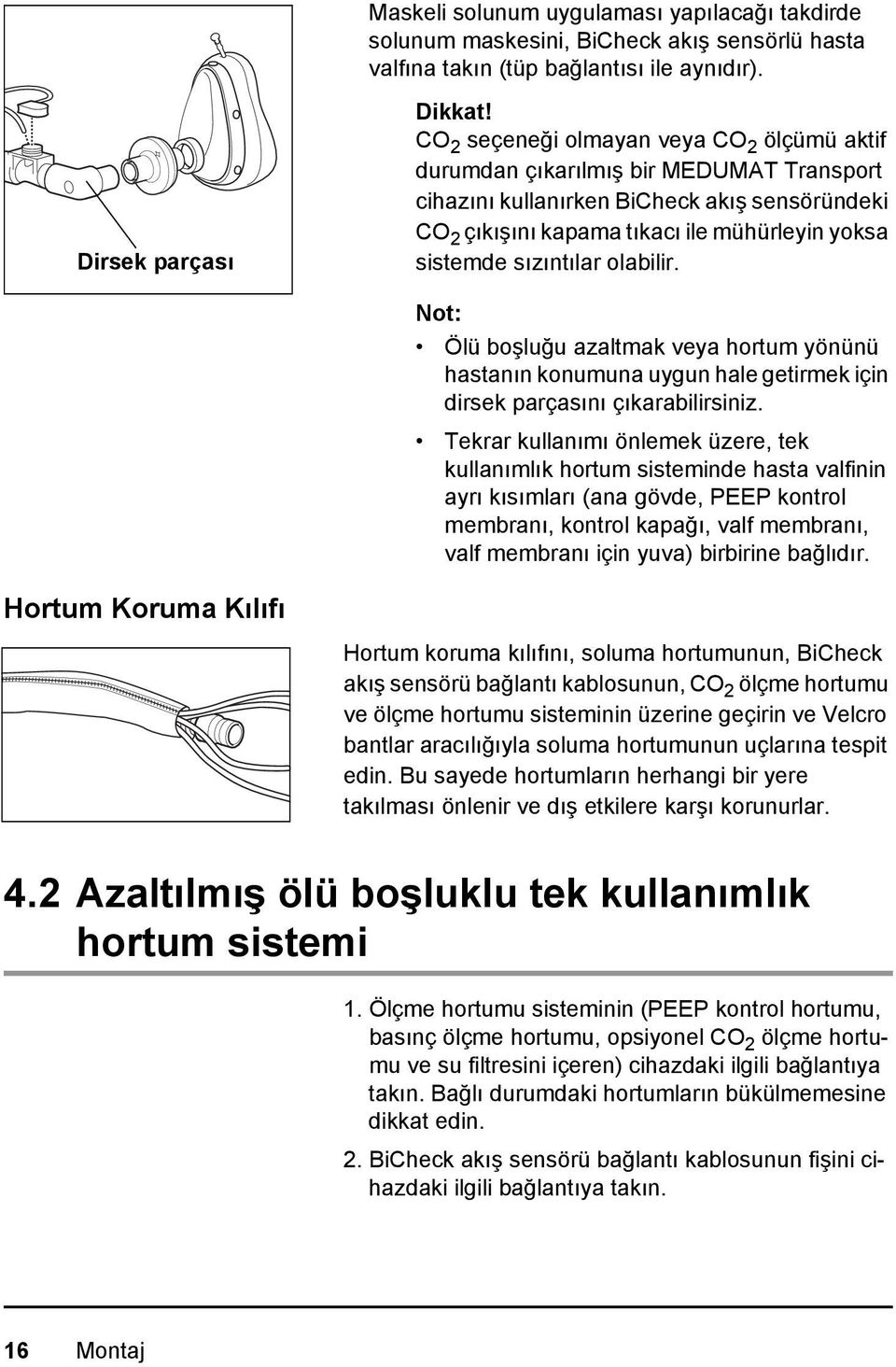 sızıntılar olabilir. Not: Ölü boşluğu azaltmak veya hortum yönünü hastanın konumuna uygun hale getirmek için dirsek parçasını çıkarabilirsiniz.