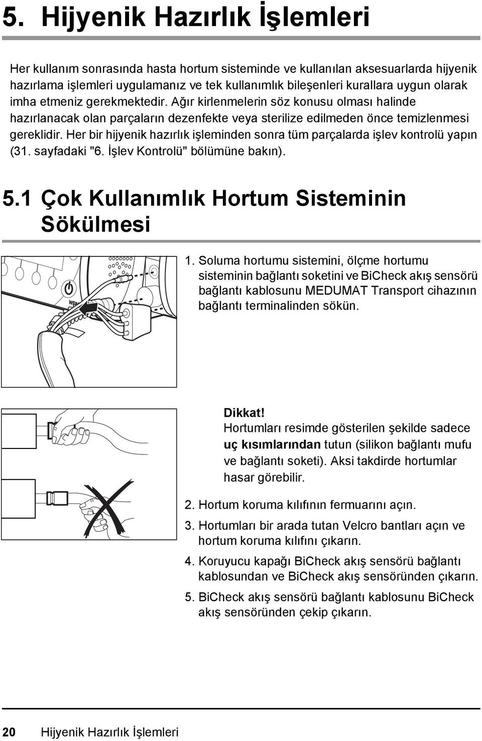 Her bir hijyenik hazırlık işleminden sonra tüm parçalarda işlev kontrolü yapın (31. sayfadaki "6. İşlev Kontrolü" bölümüne bakın). 5.1 Çok Kullanımlık Hortum Sisteminin Sökülmesi 1.