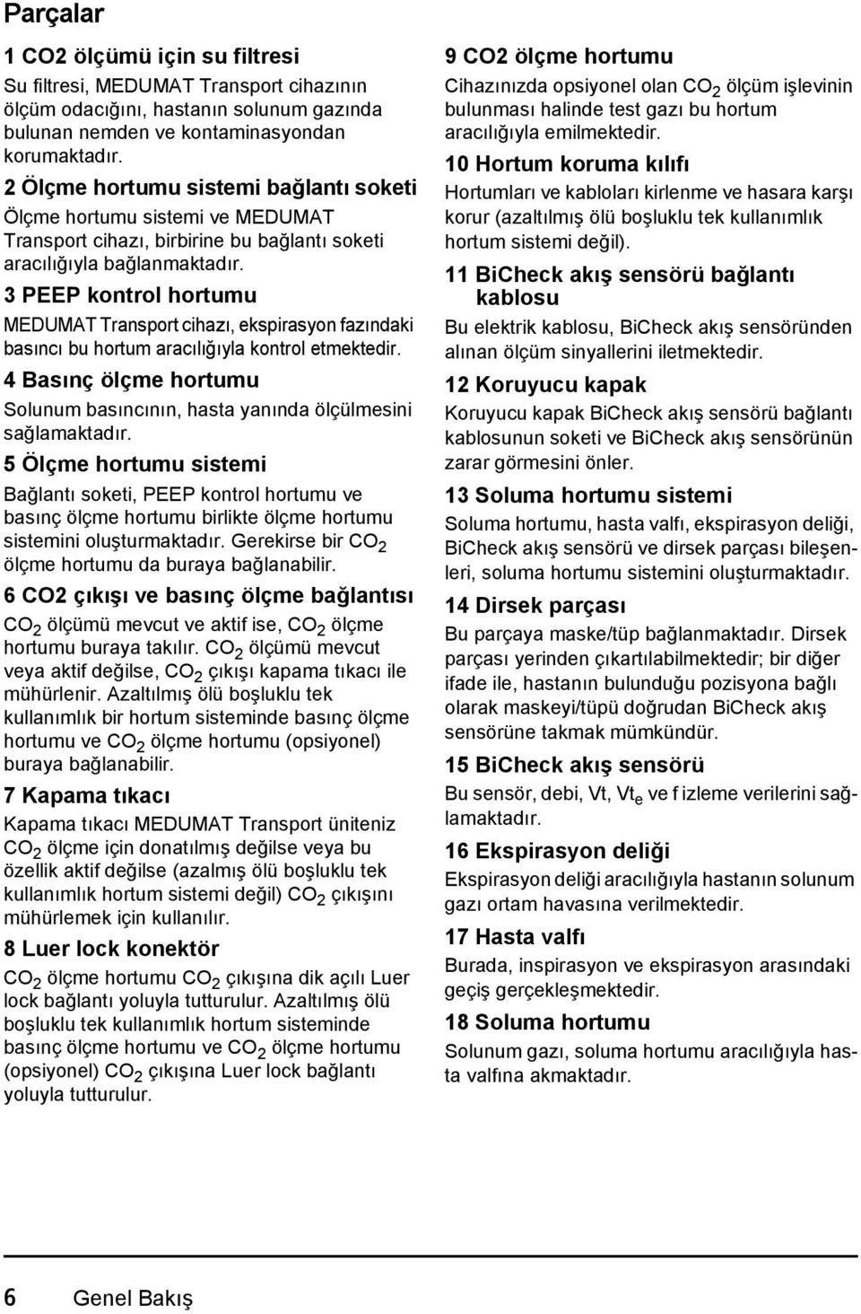 3 PEEP kontrol hortumu MEDUMAT Transport cihazı, ekspirasyon fazındaki basıncı bu hortum aracılığıyla kontrol etmektedir.