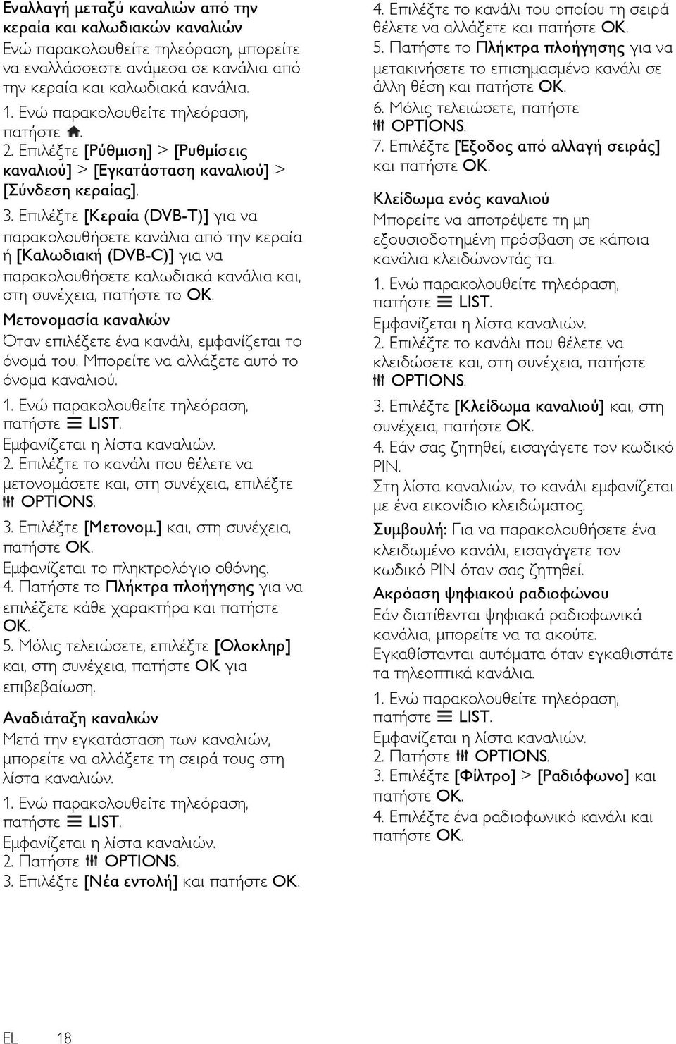 Επιλέξτε [Κεραία (DVB-T)] για να παρακολουθήσετε κανάλια από την κεραία ή [Καλωδιακή (DVB-C)] για να παρακολουθήσετε καλωδιακά κανάλια και, στη συνέχεια, πατήστε το OK.