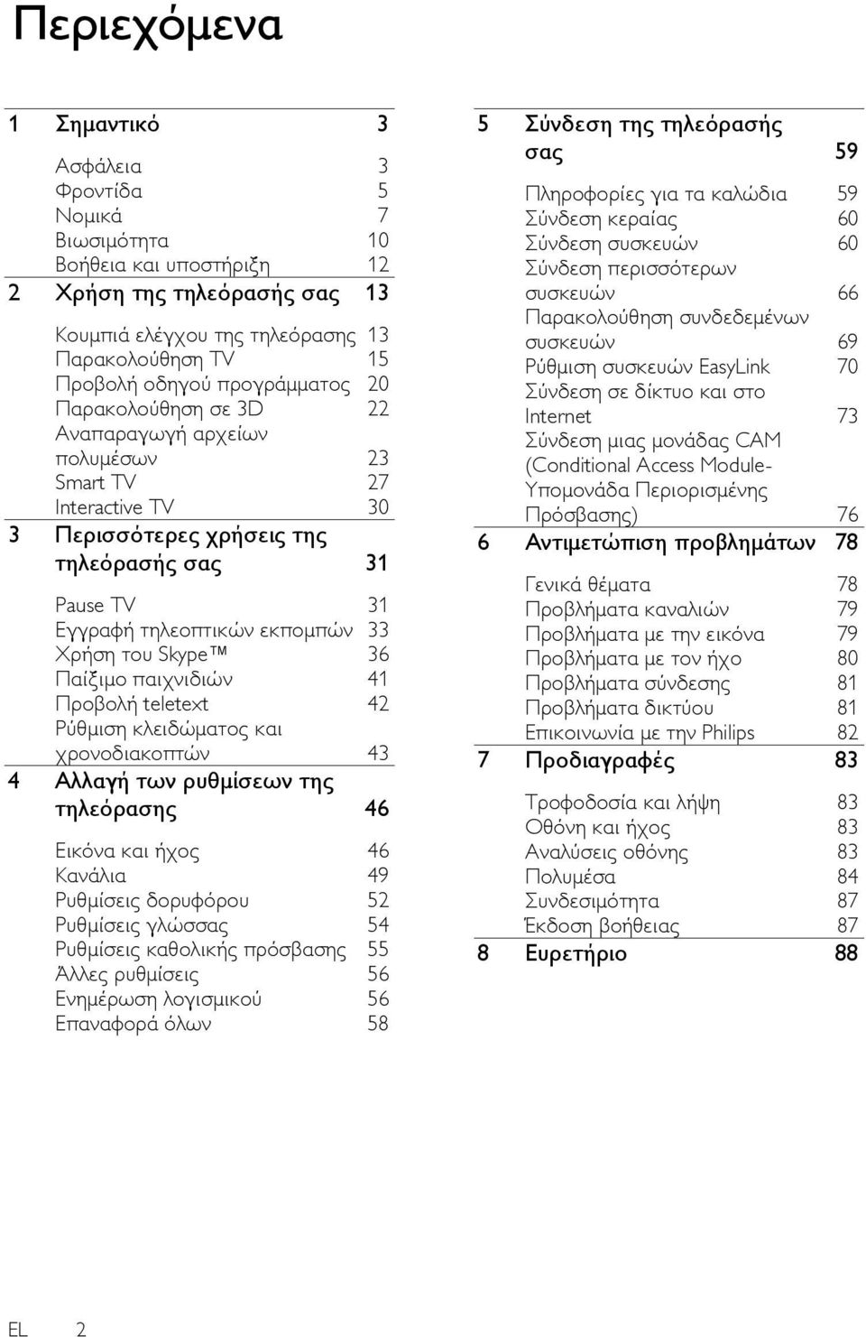 του Skype 36 Παίξιμο παιχνιδιών 41 Προβολή teletext 42 Ρύθμιση κλειδώματος και χρονοδιακοπτών 43 4 Αλλαγή των ρυθμίσεων της τηλεόρασης 46 Εικόνα και ήχος 46 Κανάλια 49 Ρυθμίσεις δορυφόρου 52