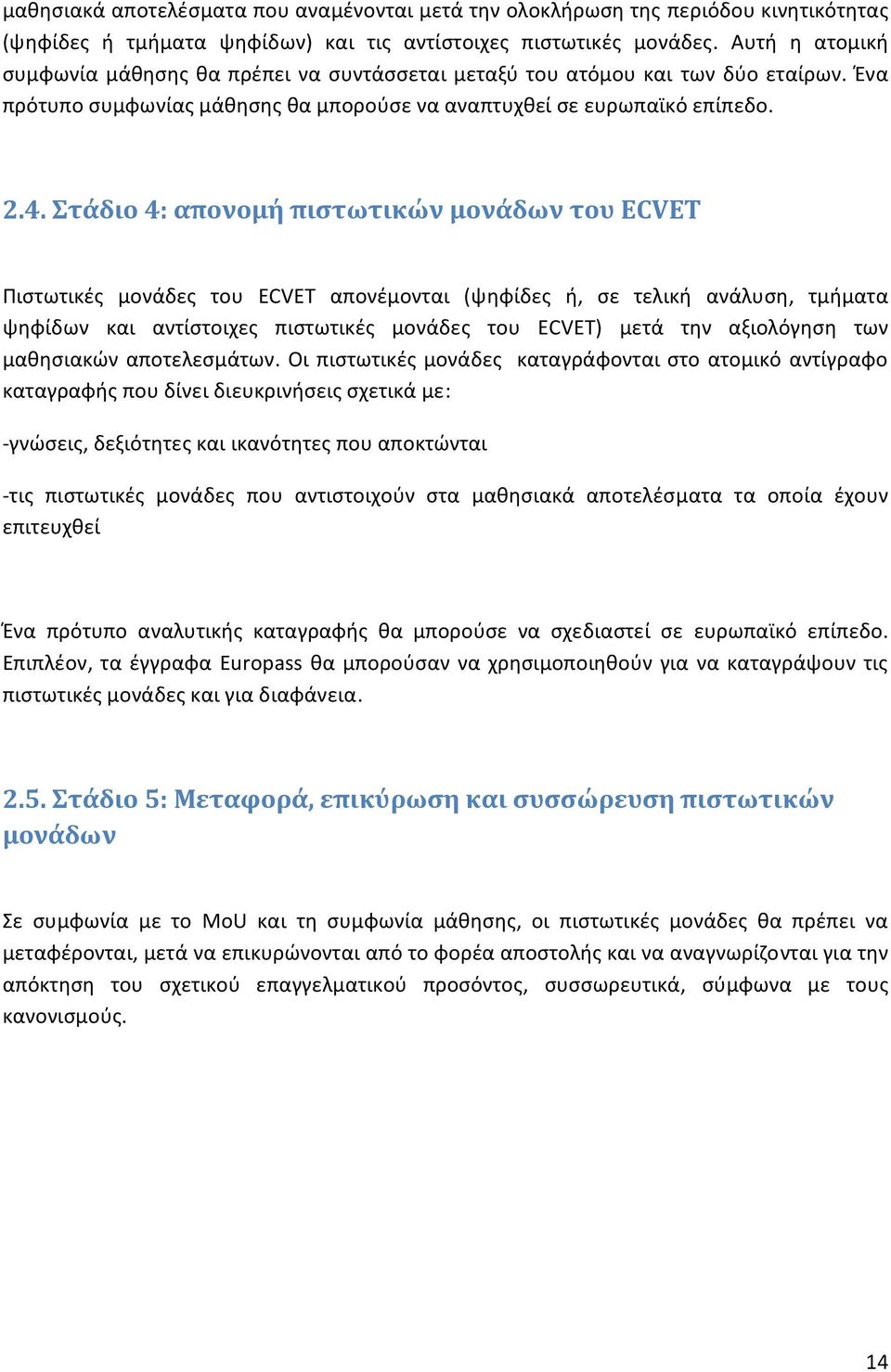 Στάδιο 4: απονομή πιστωτικών μονάδων του ECVET Πιστωτικές μονάδες του ECVET απονέμονται (ψηφίδες ή, σε τελική ανάλυση, τμήματα ψηφίδων και αντίστοιχες πιστωτικές μονάδες του ECVET) μετά την