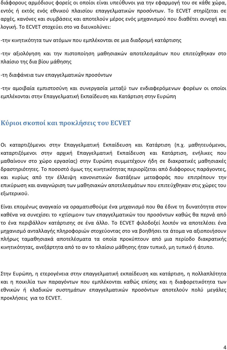 Το ECVET στοχεύει στο να διευκολύνει: την κινητικότητα των ατόμων που εμπλέκονται σε μια διαδρομή κατάρτισης την αξιολόγηση και την πιστοποίηση μαθησιακών αποτελεσμάτων που επιτεύχθηκαν στο πλαίσιο