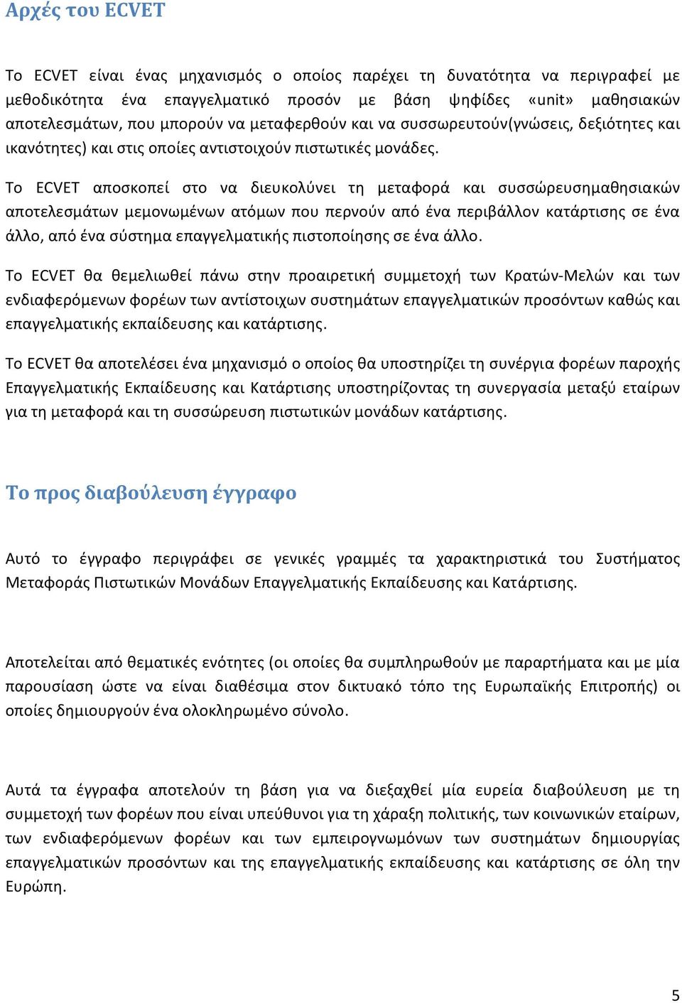 Το ECVET αποσκοπεί στο να διευκολύνει τη μεταφορά και συσσώρευσημαθησιακών αποτελεσμάτων μεμονωμένων ατόμων που περνούν από ένα περιβάλλον κατάρτισης σε ένα άλλο, από ένα σύστημα επαγγελματικής