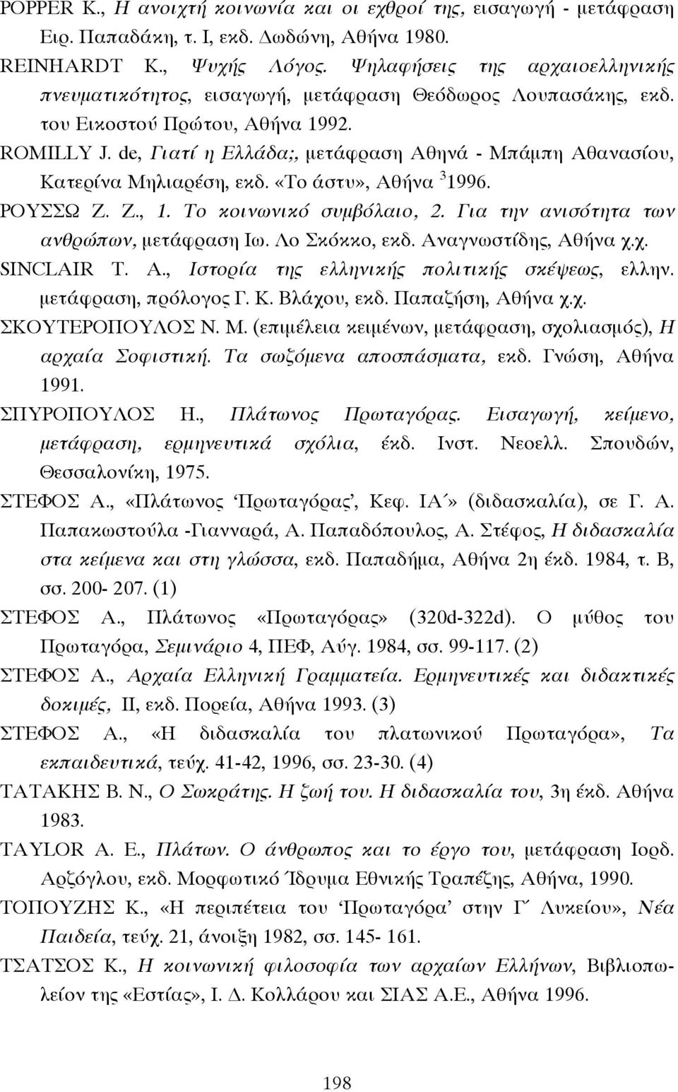 de, Γιατί η Ελλάδα;, µετάφραση Αθηνά - Μπάµπη Αθανασίου, Κατερίνα Μηλιαρέση, εκδ. «Το άστυ», Αθήνα 3 1996. ΡΟΥΣΣΩ Ζ. Ζ., 1. Το κοινωνικό συµβόλαιο, 2. Για την ανισότητα των ανθρώπων, µετάφραση Ιω.