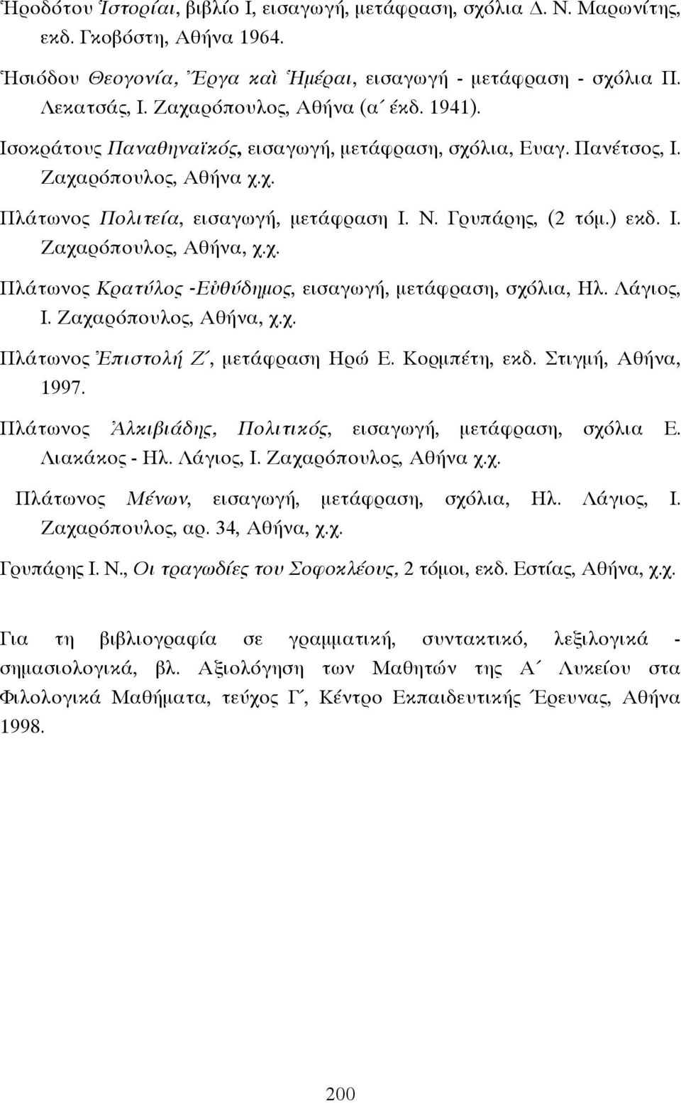 ) εκδ. Ι. Ζαχαρόπουλος, Αθήνα, χ.χ. Πλάτωνος Κρατύλος -Εὐθύδηµος, εισαγωγή, µετάφραση, σχόλια, Ηλ. Λάγιος, Ι. Ζαχαρόπουλος, Αθήνα, χ.χ. Πλάτωνος Ἐπιστολή Ζ, µετάφραση Ηρώ Ε. Κορµπέτη, εκδ.