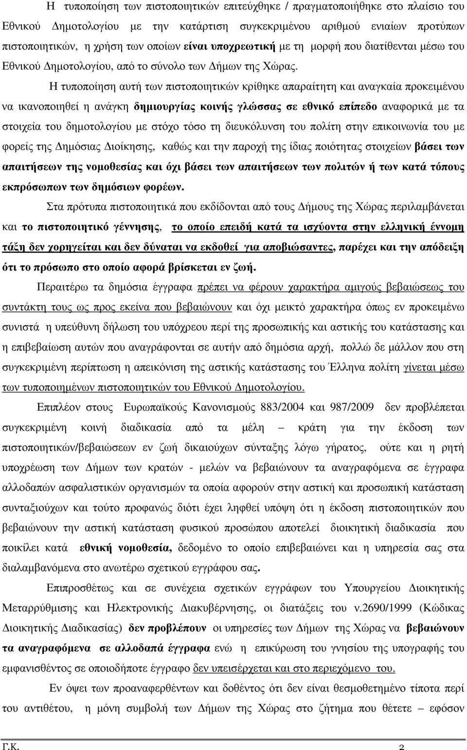 Η τυποποίηση αυτή των πιστοποιητικών κρίθηκε απαραίτητη και αναγκαία προκειµένου να ικανοποιηθεί η ανάγκη δηµιουργίας κοινής γλώσσας σε εθνικό επίπεδο αναφορικά µε τα στοιχεία του δηµοτολογίου µε
