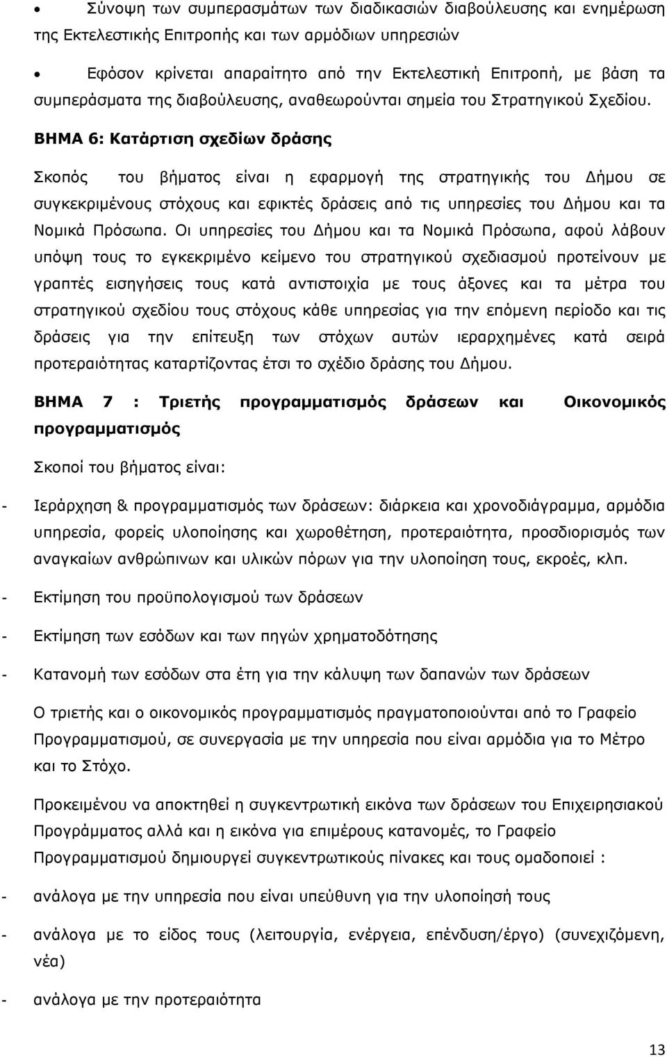 ΒΗΜΑ 6: Κατάρτιση σχεδίων δράσης Σκοπός του βήματος είναι η εφαρμογή της στρατηγικής του Δήμου σε συγκεκριμένους στόχους και εφικτές δράσεις από τις υπηρεσίες του Δήμου και τα Νομικά Πρόσωπα.