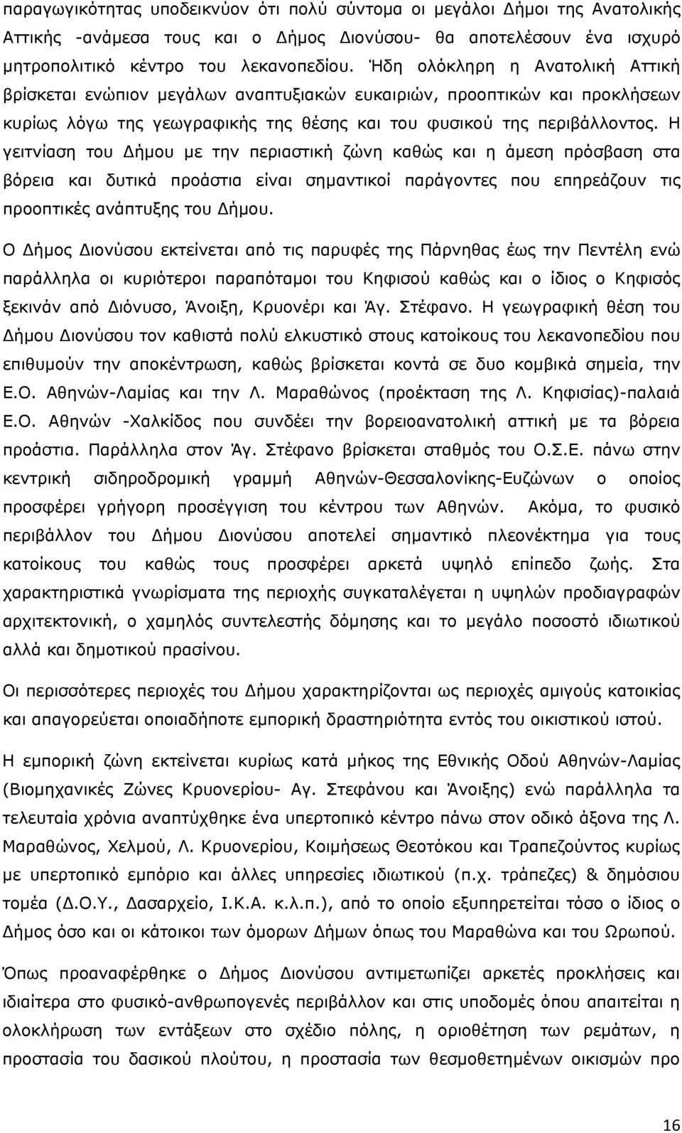 Η γειτνίαση του Δήμου με την περιαστική ζώνη καθώς και η άμεση πρόσβαση στα βόρεια και δυτικά προάστια είναι σημαντικοί παράγοντες που επηρεάζουν τις προοπτικές ανάπτυξης του Δήμου.