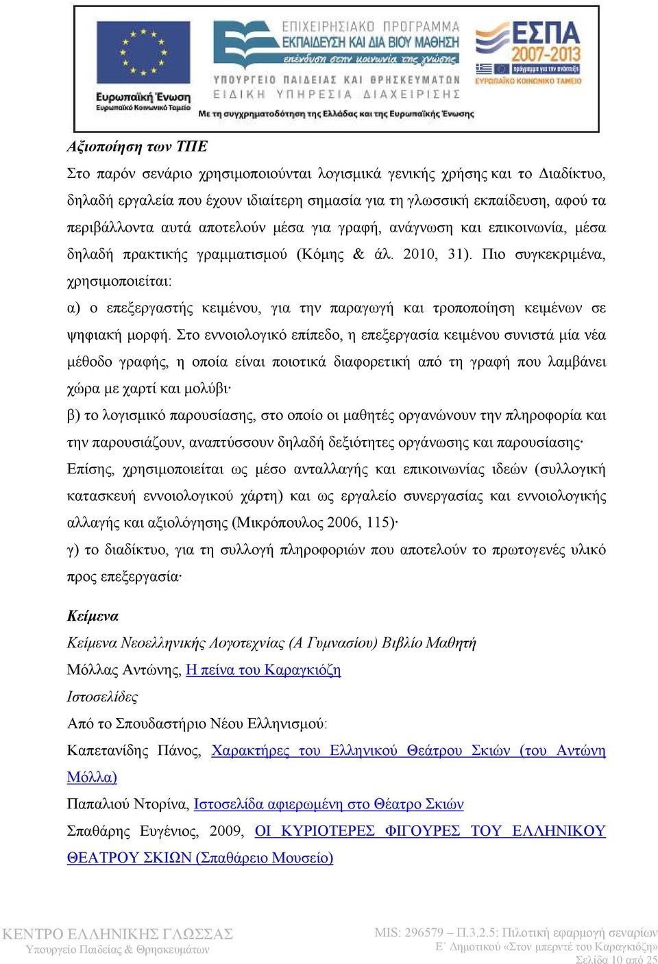 Πιο συγκεκριμένα, χρησιμοποιείται: α) ο επεξεργαστής κειμένου, για την παραγωγή και τροποποίηση κειμένων σε ψηφιακή μορφή.