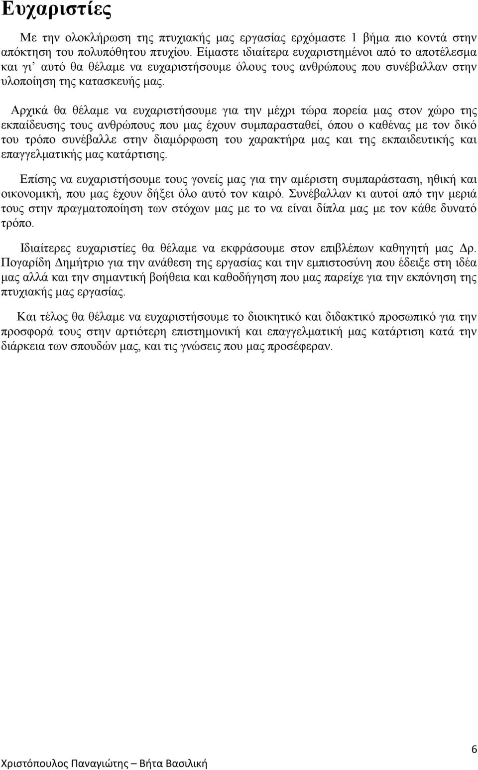 Αρχικά θα θέλαμε να ευχαριστήσουμε για την μέχρι τώρα πορεία μας στον χώρο της εκπαίδευσης τους ανθρώπους που μας έχουν συμπαρασταθεί, όπου ο καθένας με τον δικό του τρόπο συνέβαλλε στην διαμόρφωση