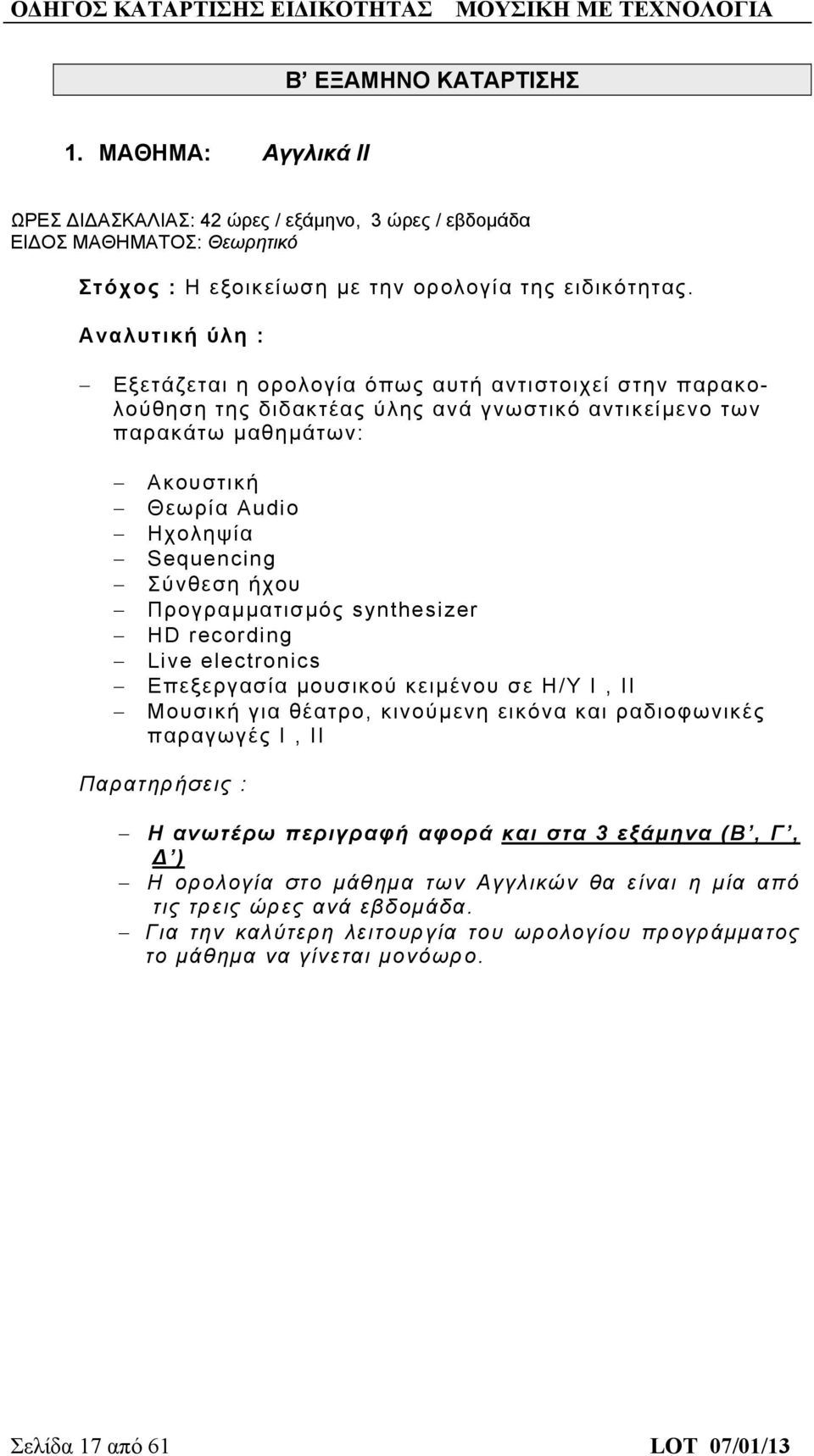 ήχου Προγραμματισμός synthesizer HD recording Live electronics Επεξεργασία μουσικού κειμένου σε Η/Υ Ι, ΙΙ Μουσική για θέατρο, κινούμενη εικόνα και ραδιοφωνικές παραγωγές Ι, ΙΙ Παρατηρήσεις : Η