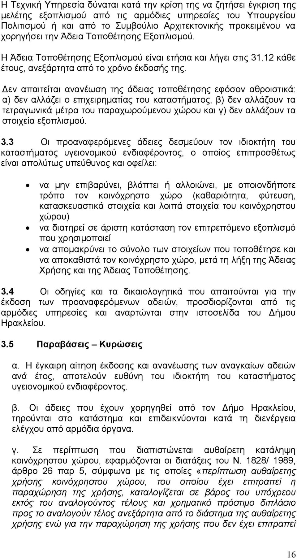 Δεν απαιτείται ανανέωση της άδειας τοποθέτησης εφόσον αθροιστικά: α) δεν αλλάζει ο επιχειρηματίας του καταστήματος, β) δεν αλλάζουν τα τετραγωνικά μέτρα του παραχωρούμενου χώρου και γ) δεν αλλάζουν