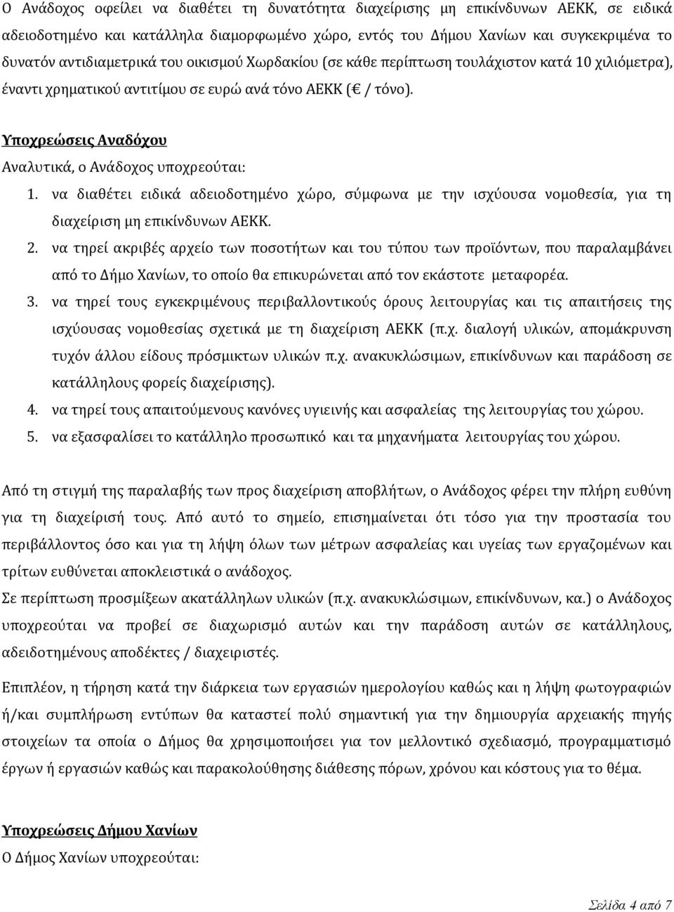Υποχρεώσεις Αναδόχου Αναλυτικά, ο Ανάδοχος υποχρεούται: 1. να διαθέτει ειδικά αδειοδοτημένο χώρο, σύμφωνα με την ισχύουσα νομοθεσία, για τη διαχείριση μη επικίνδυνων ΑΕΚΚ. 2.