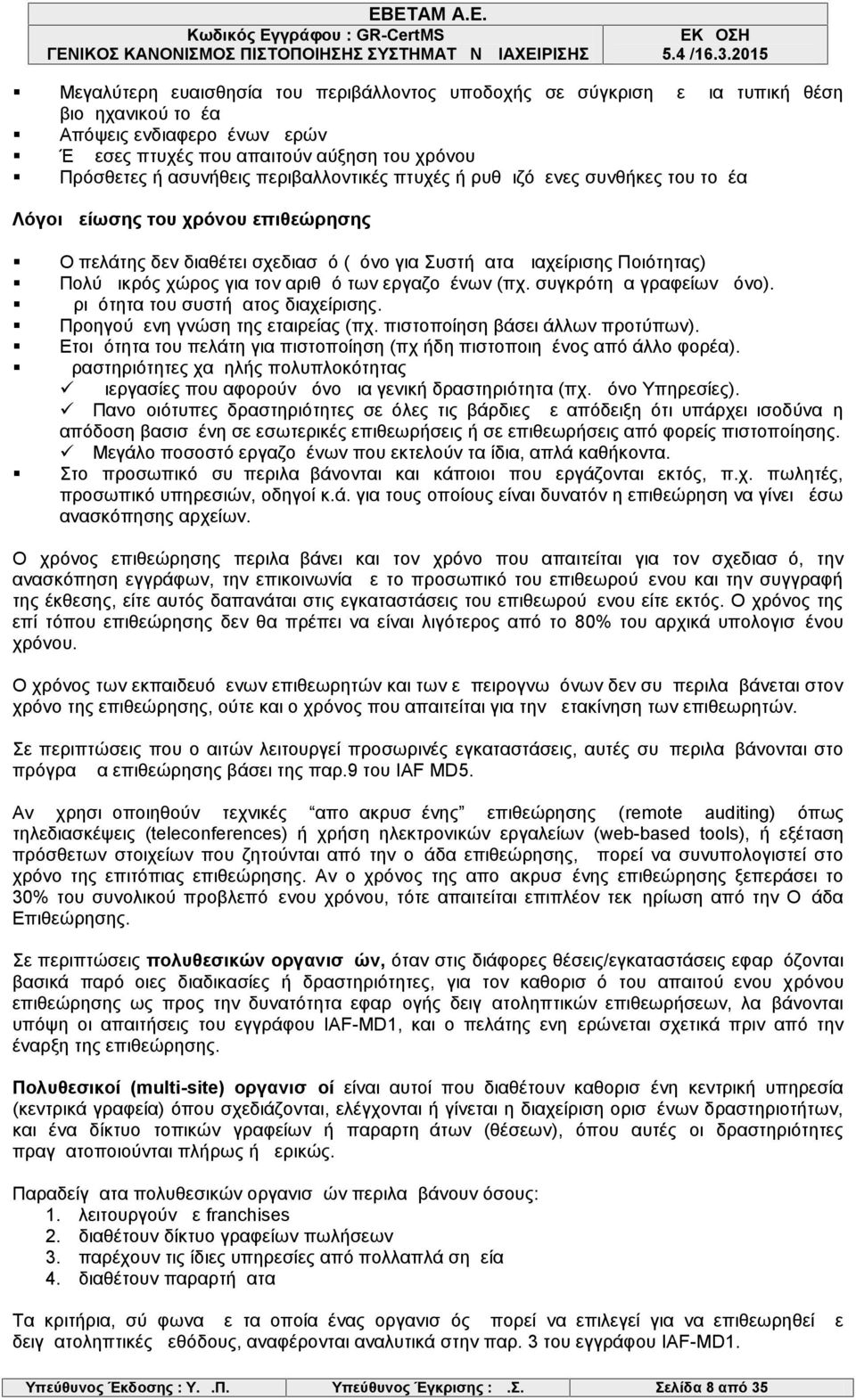 αριθμό των εργαζομένων (πχ. συγκρότημα γραφείων μόνο). Ωριμότητα του συστήματος διαχείρισης. Προηγούμενη γνώση της εταιρείας (πχ. πιστοποίηση βάσει άλλων προτύπων).