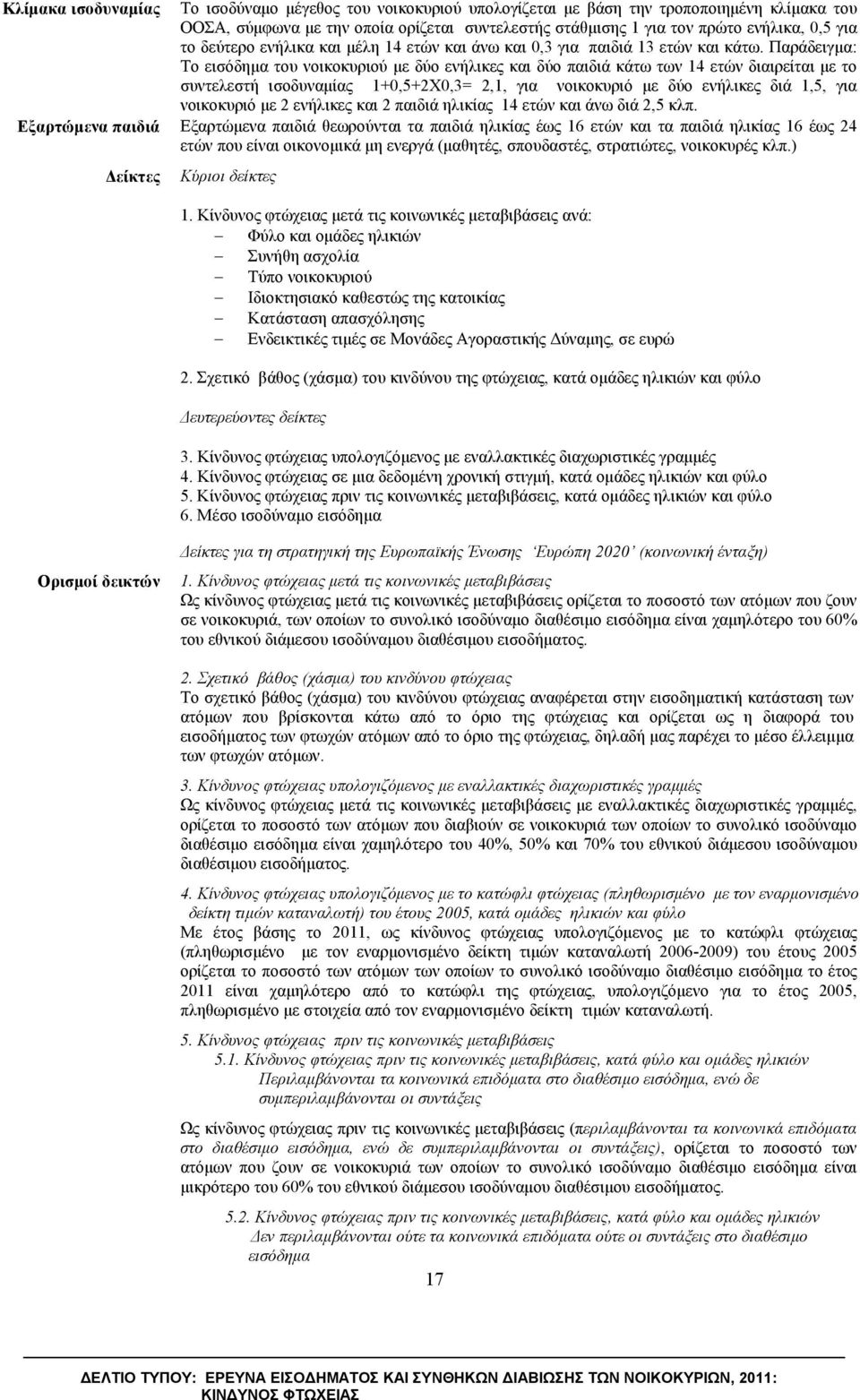 Παράδειγμα: Το εισόδημα του νοικοκυριού με δύο ενήλικες και δύο παιδιά κάτω των 14 ετών διαιρείται με το συντελεστή ισοδυναμίας 1+0,5+2Χ0,3= 2,1, για νοικοκυριό με δύο ενήλικες διά 1,5, για