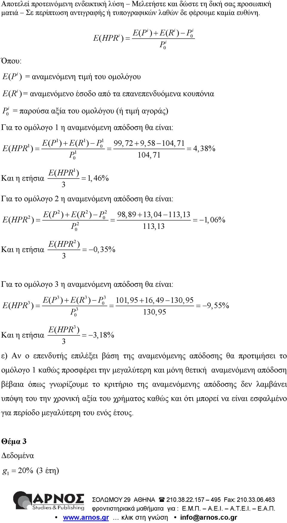 HR,5% Για το ομόλογο η αναμενόμενη απόδοση θα είναι: E()() E R 11,95 16, 49 1,95 E() HR 9,55% 1,95 Και η ετήσια E() HR,18% ε) Αν ο επενδυτής επιλέξει βάση της αναμενόμενης απόδοσης θα προτιμήσει το