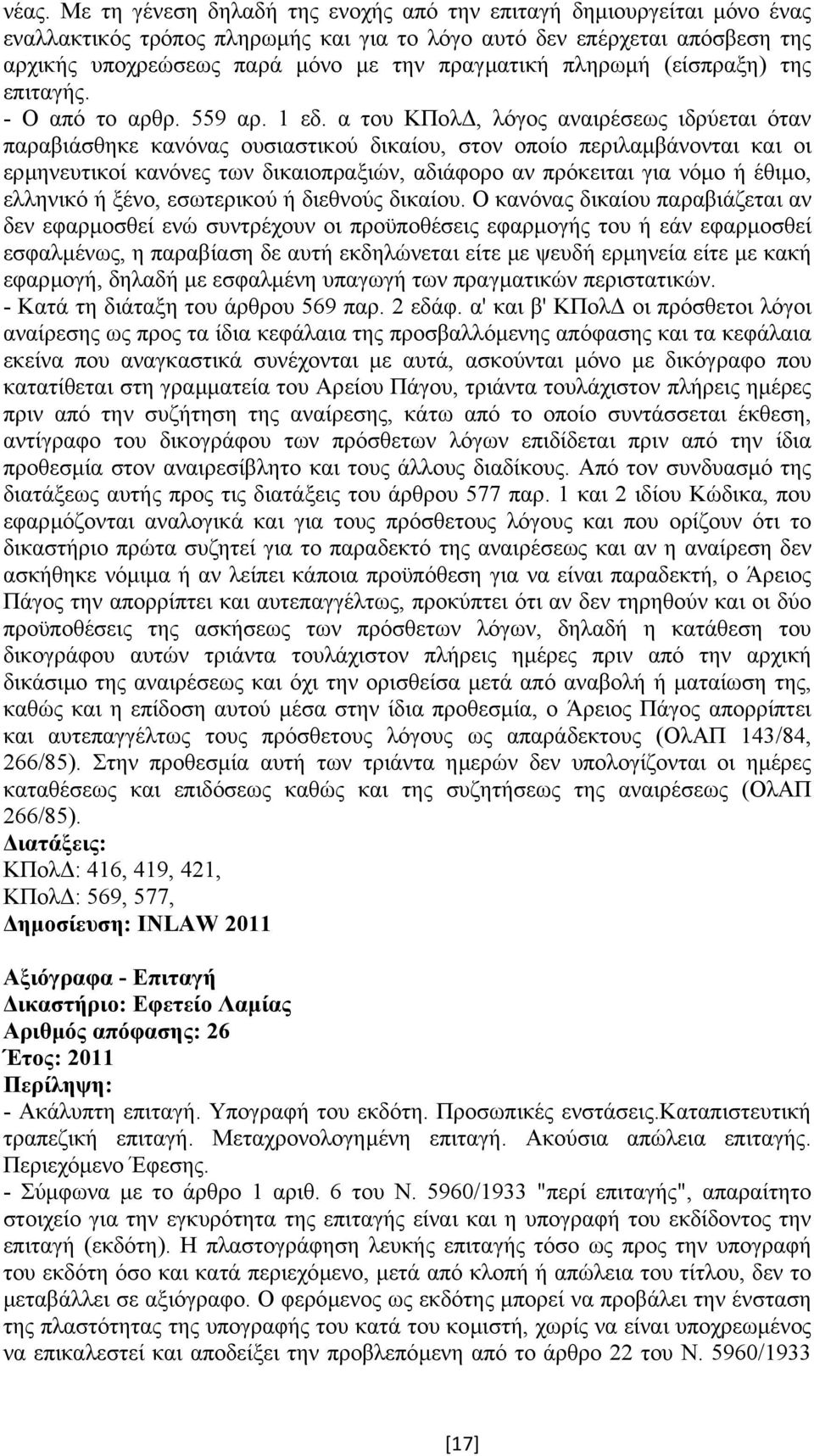 α του ΚΠολ, λόγος αναιρέσεως ιδρύεται όταν παραβιάσθηκε κανόνας ουσιαστικού δικαίου, στον οποίο περιλαµβάνονται και οι ερµηνευτικοί κανόνες των δικαιοπραξιών, αδιάφορο αν πρόκειται για νόµο ή έθιµο,