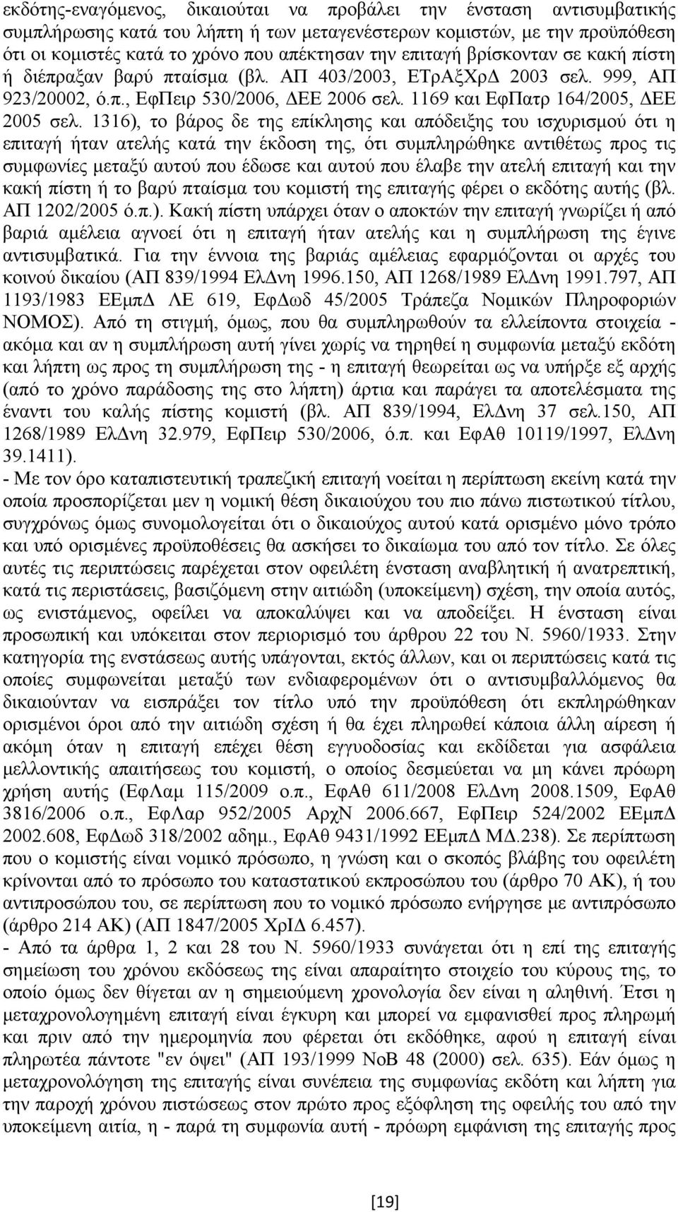 1316), το βάρος δε της επίκλησης και απόδειξης του ισχυρισµού ότι η επιταγή ήταν ατελής κατά την έκδοση της, ότι συµπληρώθηκε αντιθέτως προς τις συµφωνίες µεταξύ αυτού που έδωσε και αυτού που έλαβε