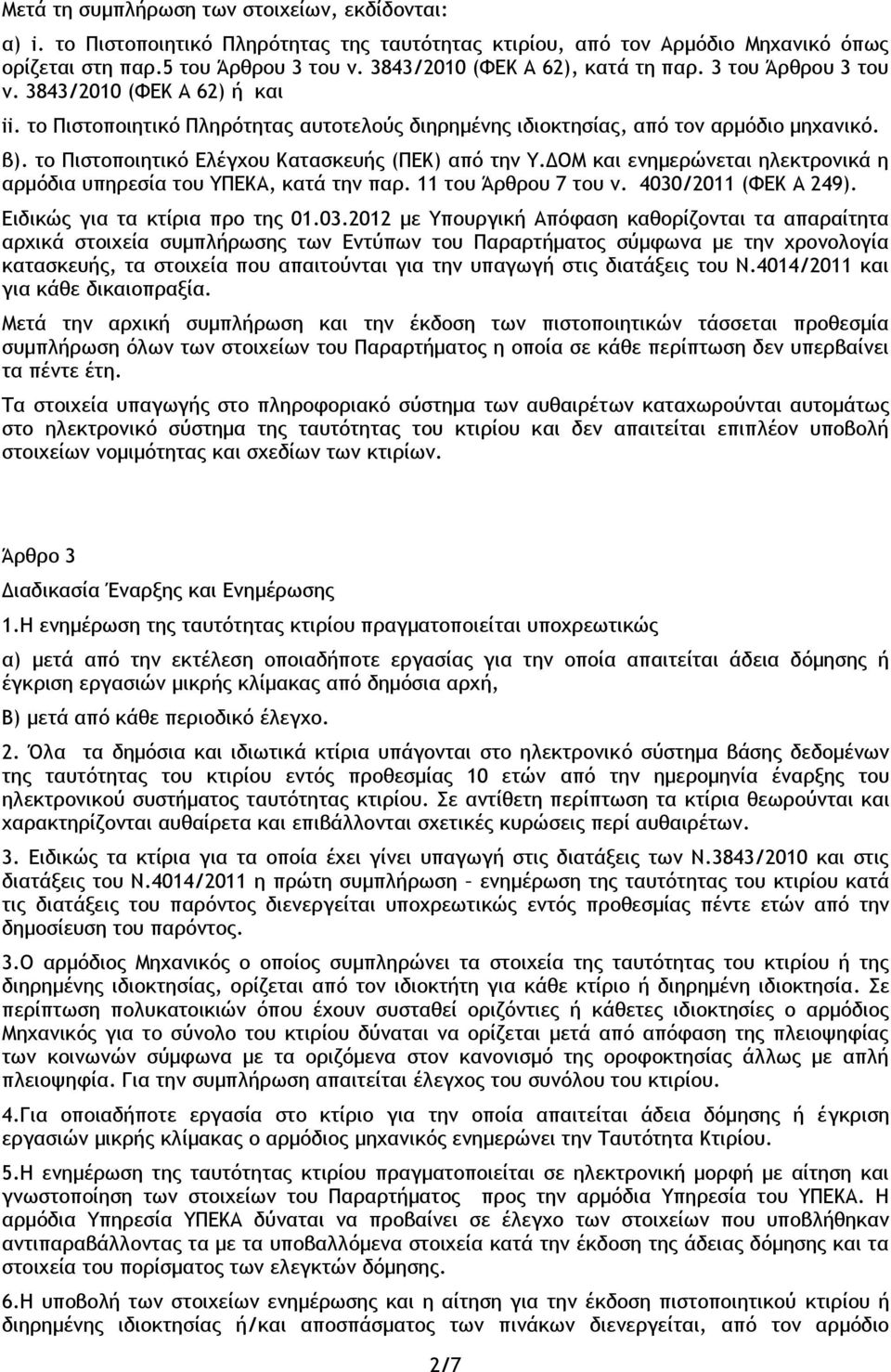 το Πιστοποιητικό Ελέγχου Κατασκευής (ΠΕΚ) από την Υ.ΔΟΜ και ενημερώνεται ηλεκτρονικά η αρμόδια υπηρεσία του ΥΠΕΚΑ, κατά την παρ. 11 του Άρθρου 7 του ν. 4030/2011 (ΦΕΚ Α 249).