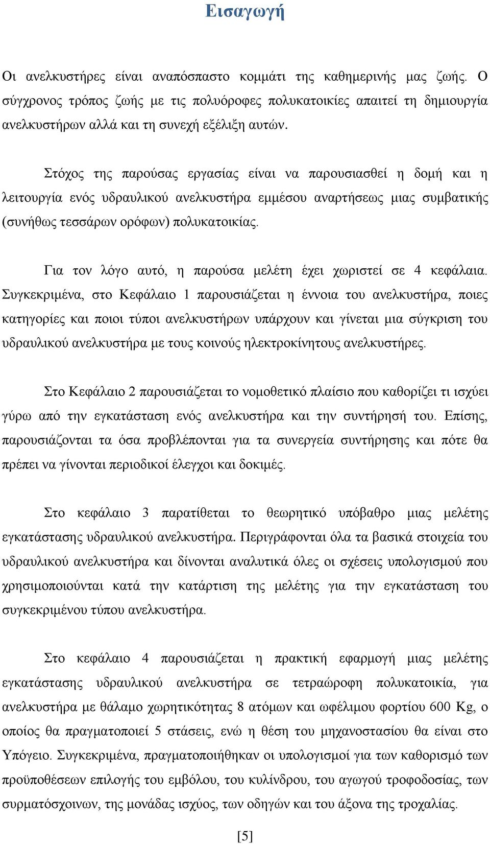 Στόχος της παρούσας εργασίας είναι να παρουσιασθεί η δομή και η λειτουργία ενός υδραυλικού ανελκυστήρα εμμέσου αναρτήσεως μιας συμβατικής (συνήθως τεσσάρων ορόφων) πολυκατοικίας.