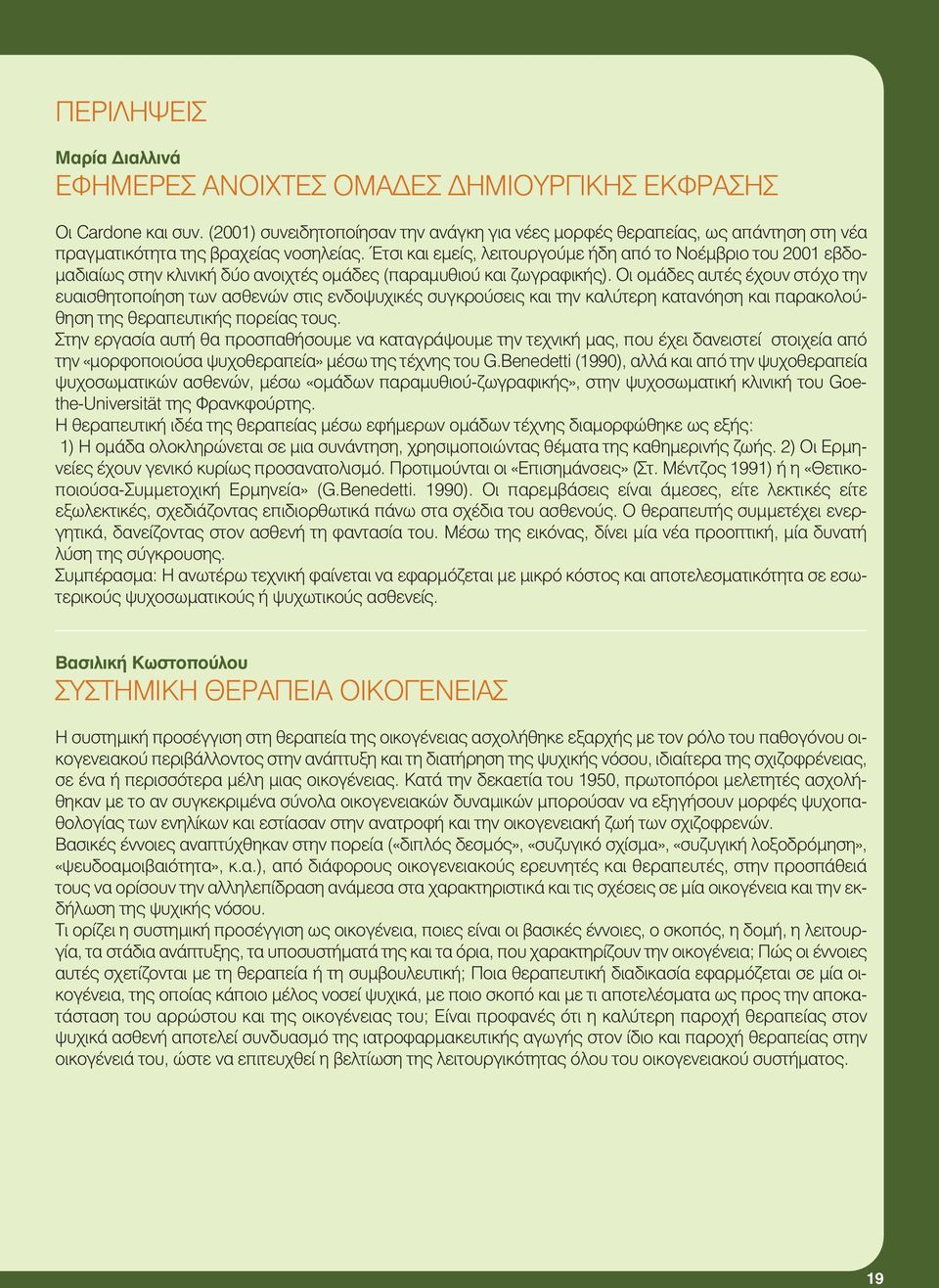 Έτσι και εμείς, λειτουργούμε ήδη από το Νοέμβριο του 2001 εβδομαδιαίως στην κλινική δύο ανοιχτές ομάδες (παραμυθιού και ζωγραφικής).