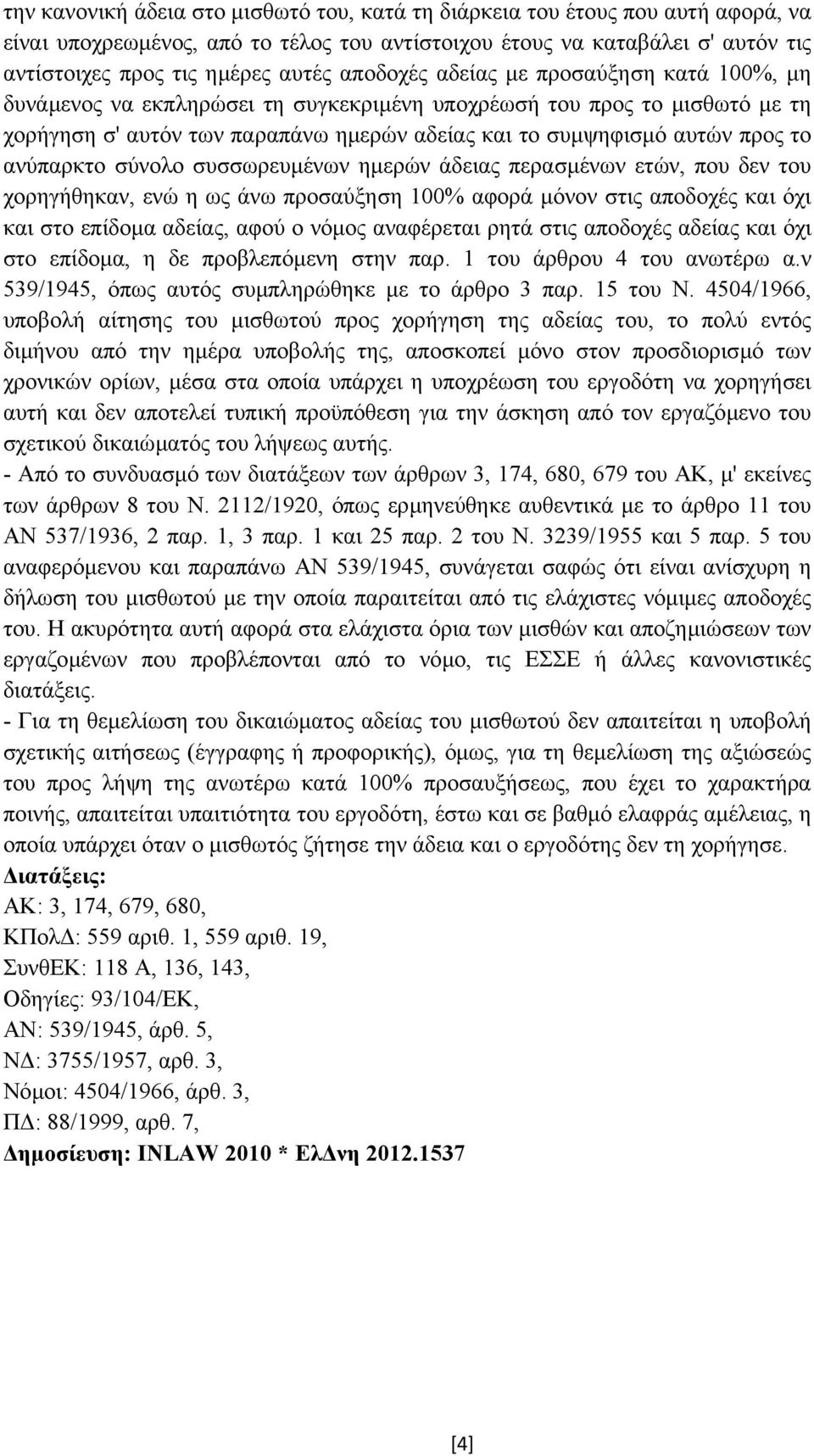 ανύπαρκτο σύνολο συσσωρευµένων ηµερών άδειας περασµένων ετών, που δεν του χορηγήθηκαν, ενώ η ως άνω προσαύξηση 100% αφορά µόνον στις αποδοχές και όχι και στο επίδοµα αδείας, αφού ο νόµος αναφέρεται