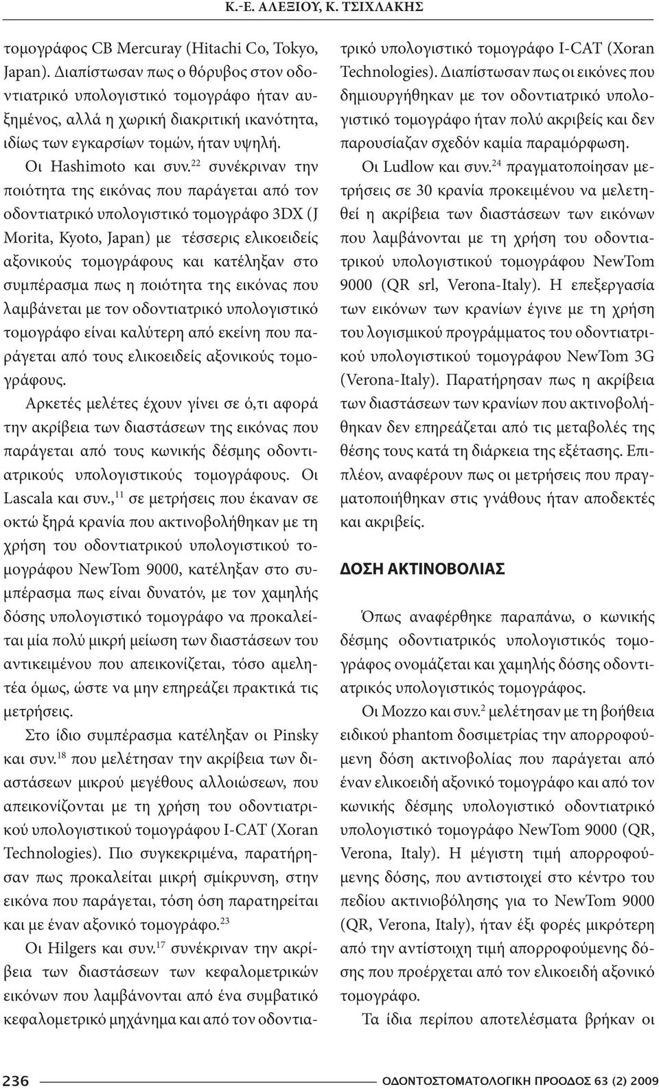 22 συνέκριναν την ποιότητα της εικόνας που παράγεται από τον οδοντιατρικό υπολογιστικό τομογράφο 3DX (J Morita, Kyoto, Japan) με τέσσερις ελικοειδείς αξονικούς τομογράφους και κατέληξαν στο
