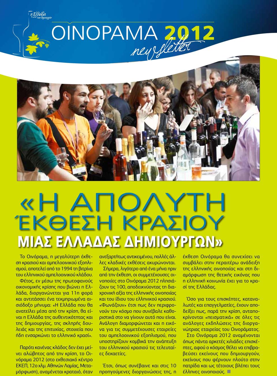 είναι η Ελλάδα της αυθεντικότητας και της δημιουργίας, της σκληρής δουλειάς και της επιτυχίας, στοιχεία που ήδη ενσαρκώνει το ελληνικό κρασί».