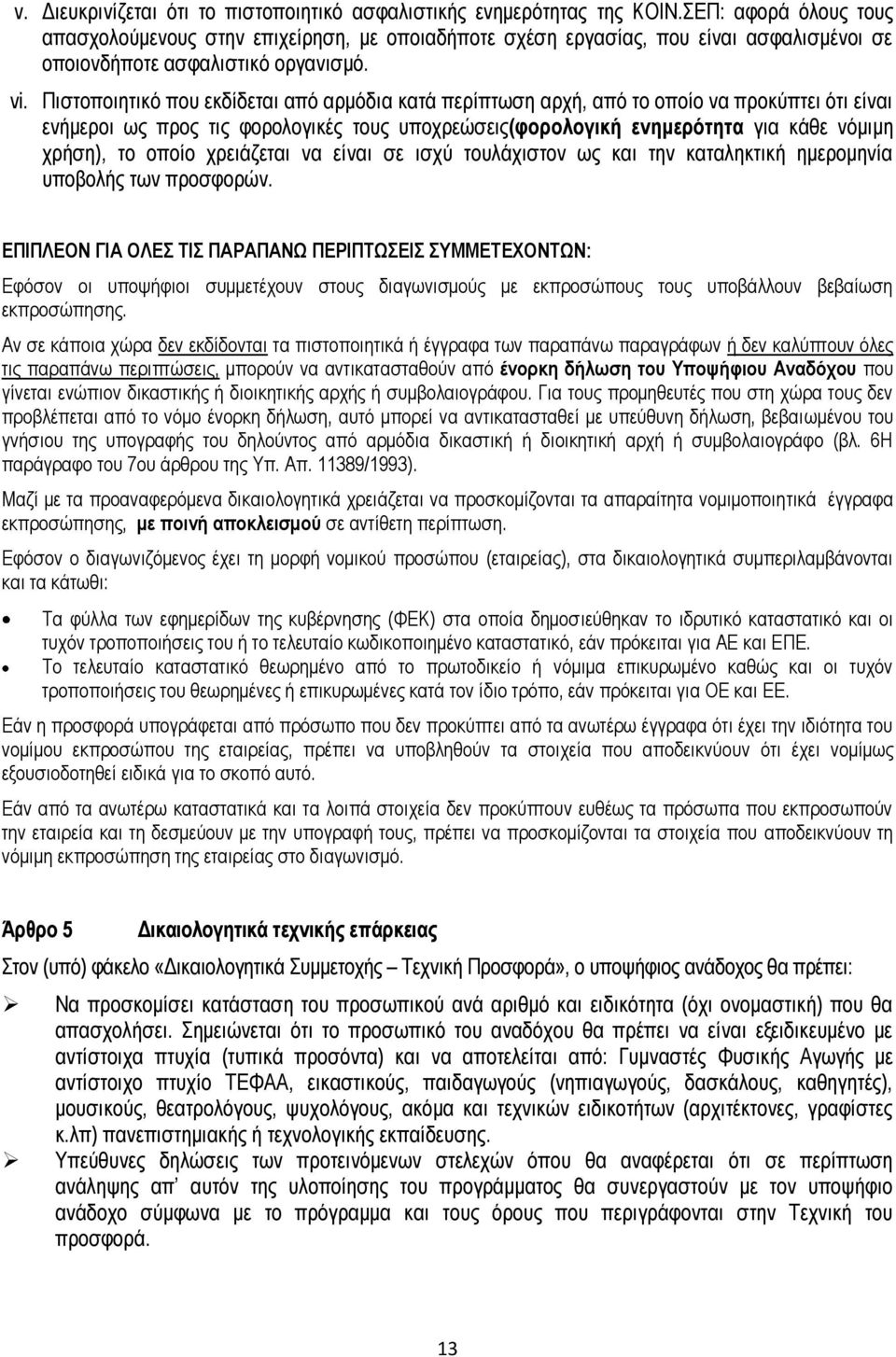 Πιστοποιητικό που εκδίδεται από αρμόδια κατά περίπτωση αρχή, από το οποίο να προκύπτει ότι είναι ενήμεροι ως προς τις φορολογικές τους υποχρεώσεις(φορολογική ενημερότητα για κάθε νόμιμη χρήση), το