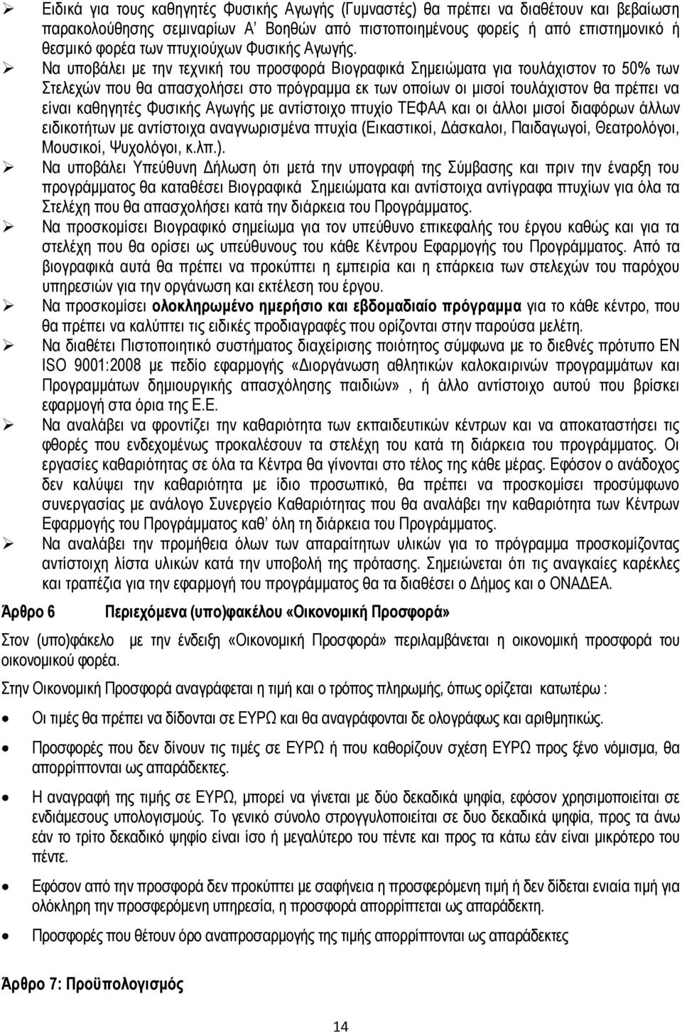 Να υποβάλει με την τεχνική του προσφορά Βιογραφικά Σημειώματα για τουλάχιστον το 50% των Στελεχών που θα απασχολήσει στο πρόγραμμα εκ των οποίων οι μισοί τουλάχιστον θα πρέπει να είναι καθηγητές