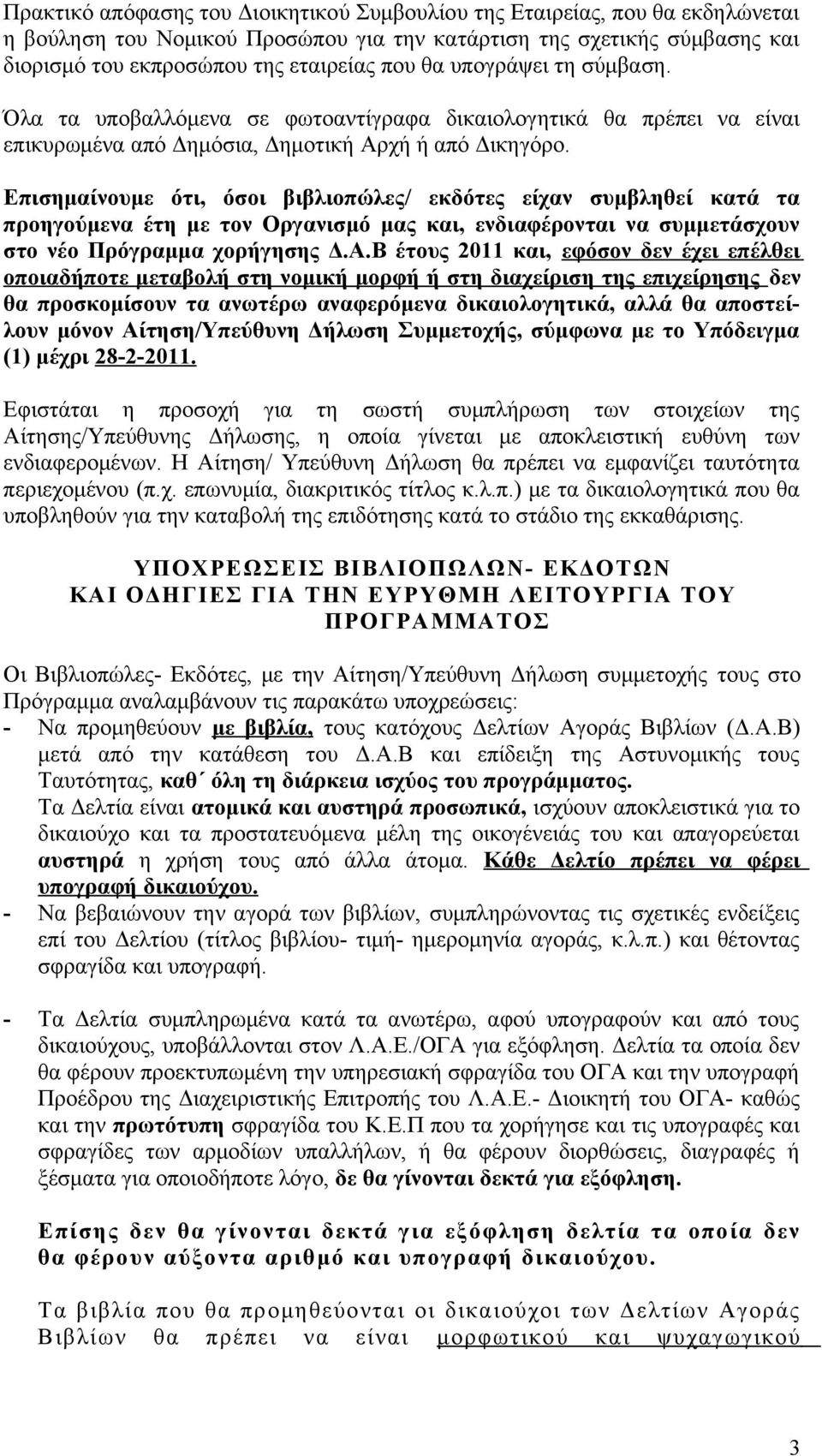 Επισημαίνουμε ότι, όσοι βιβλιοπώλες/ εκδότες είχαν συμβληθεί κατά τα προηγούμενα έτη με τον Οργανισμό μας και, ενδιαφέρονται να συμμετάσχουν στο νέο Πρόγραμμα χορήγησης Δ.Α.