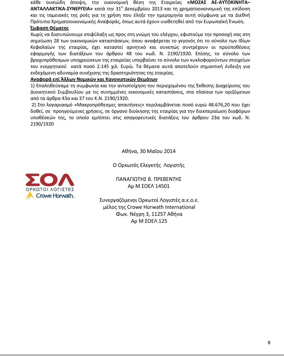 Έμφαση Θέματος Χωρίς να διατυπώνουμε επιφύλαξη ως προς στη γνώμη του ελέγχου, εφιστούμε την προσοχή σας στη σημείωση 28 των οικονομικών καταστάσεων, όπου αναφέρεται το γεγονός ότι το σύνολο των Ιδίων